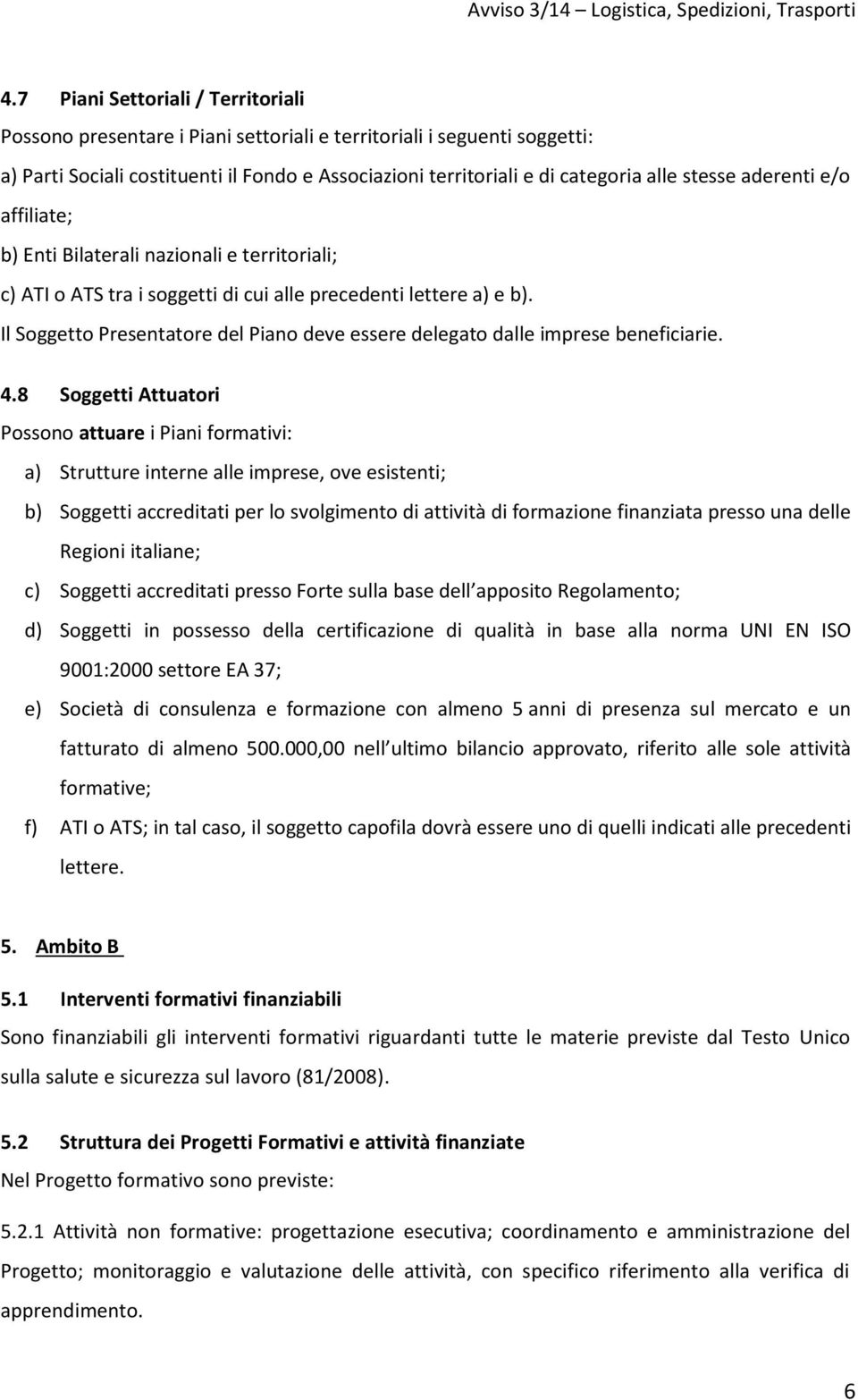 Il Soggetto Presentatore del Piano deve essere delegato dalle imprese beneficiarie. 4.