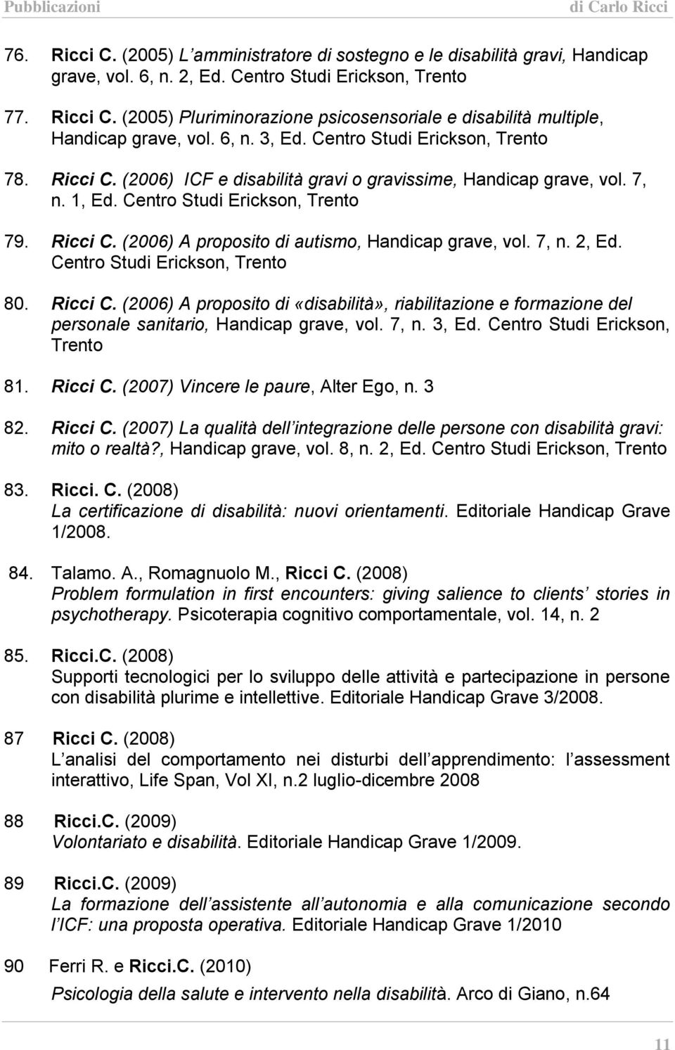 7, n. 2, Ed. Centro Studi Erickson, Trento 80. Ricci C. (2006) A proposito di «disabilità», riabilitazione e formazione del personale sanitario, Handicap grave, vol. 7, n. 3, Ed.