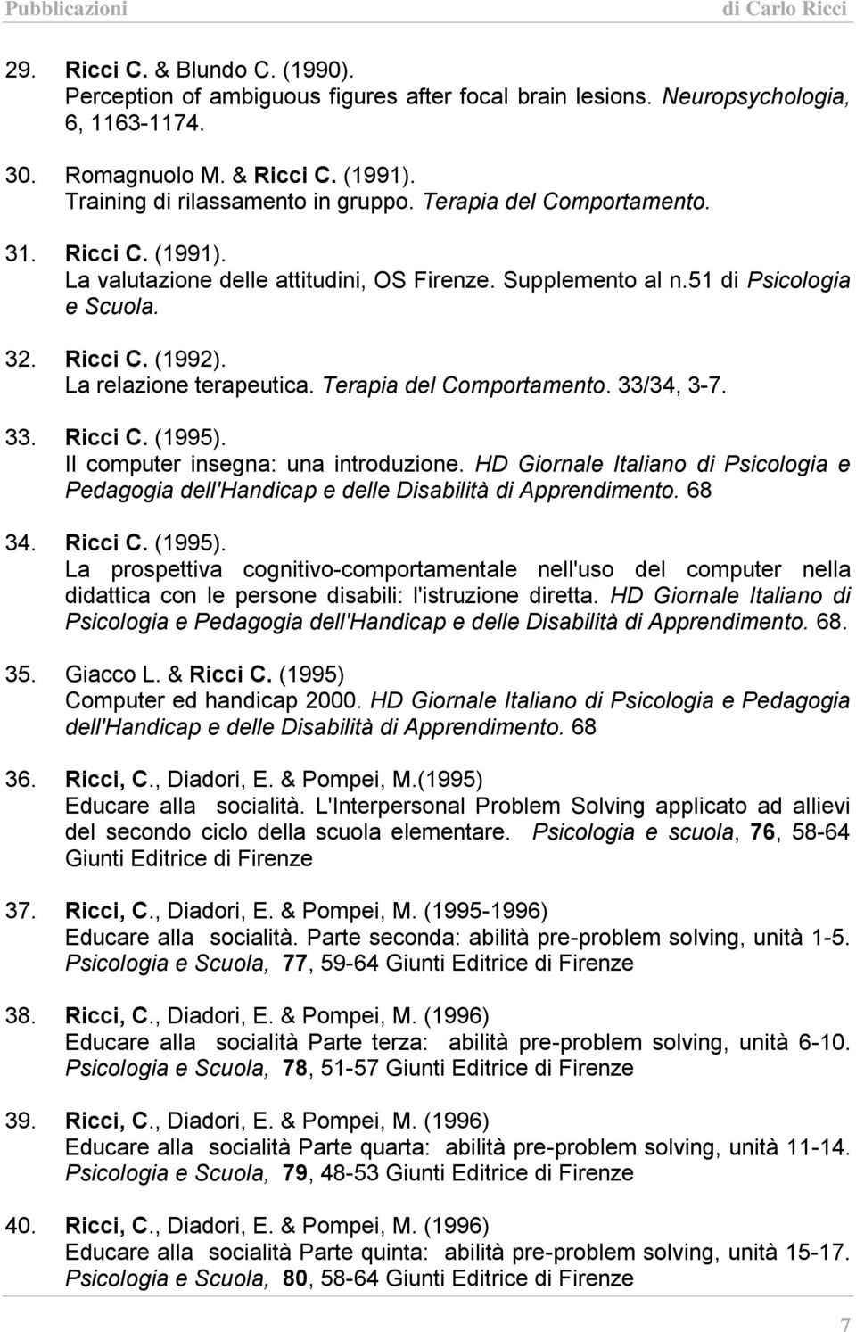 Terapia del Comportamento. 33/34, 3-7. 33. Ricci C. (1995). Il computer insegna: una introduzione. HD Giornale Italiano di Psicologia e Pedagogia dell'handicap e delle Disabilità di Apprendimento.