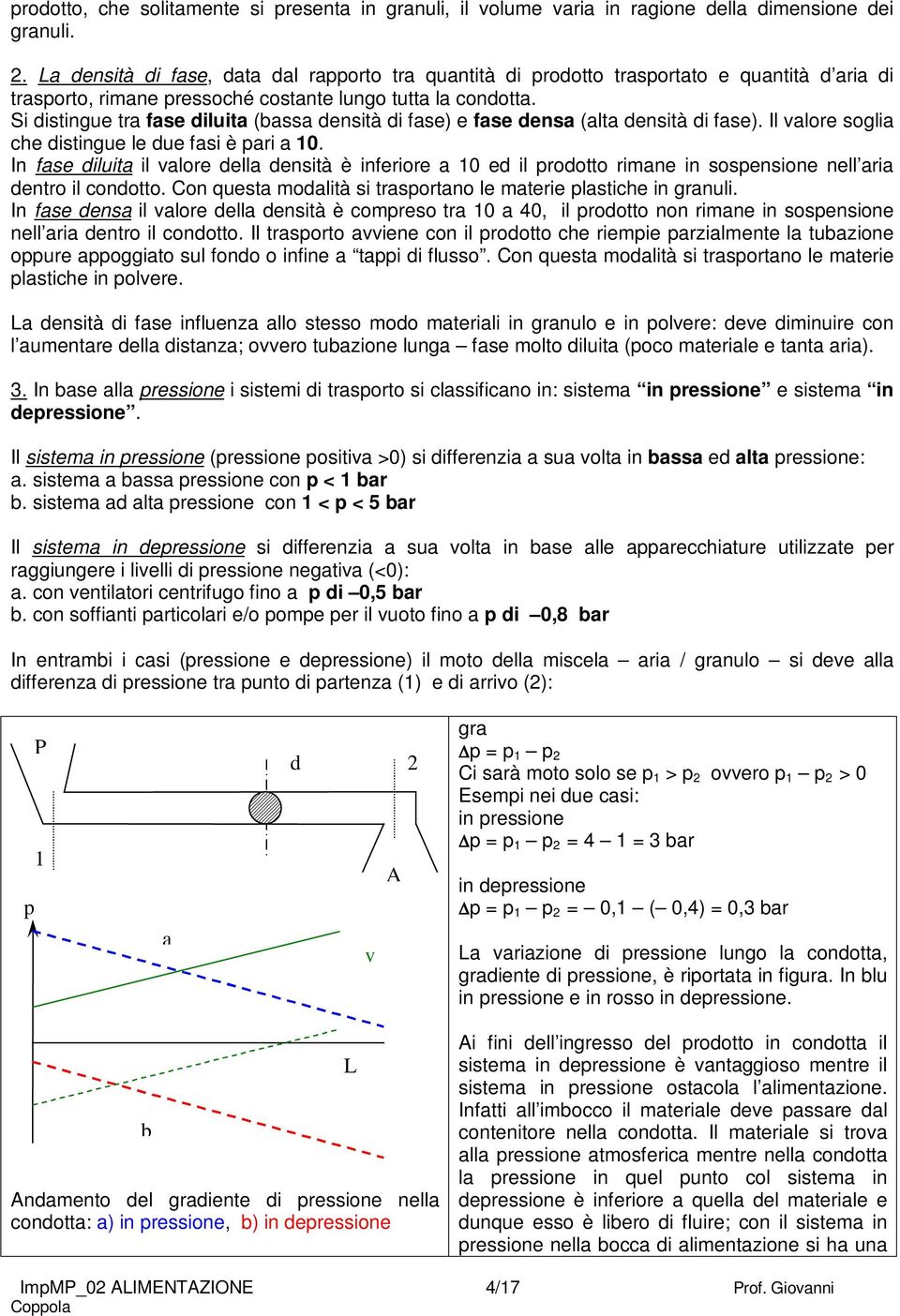 Si distingue tra fase diluita (bassa densità di fase) e fase densa (alta densità di fase). Il valore soglia che distingue le due fasi è pari a 10.