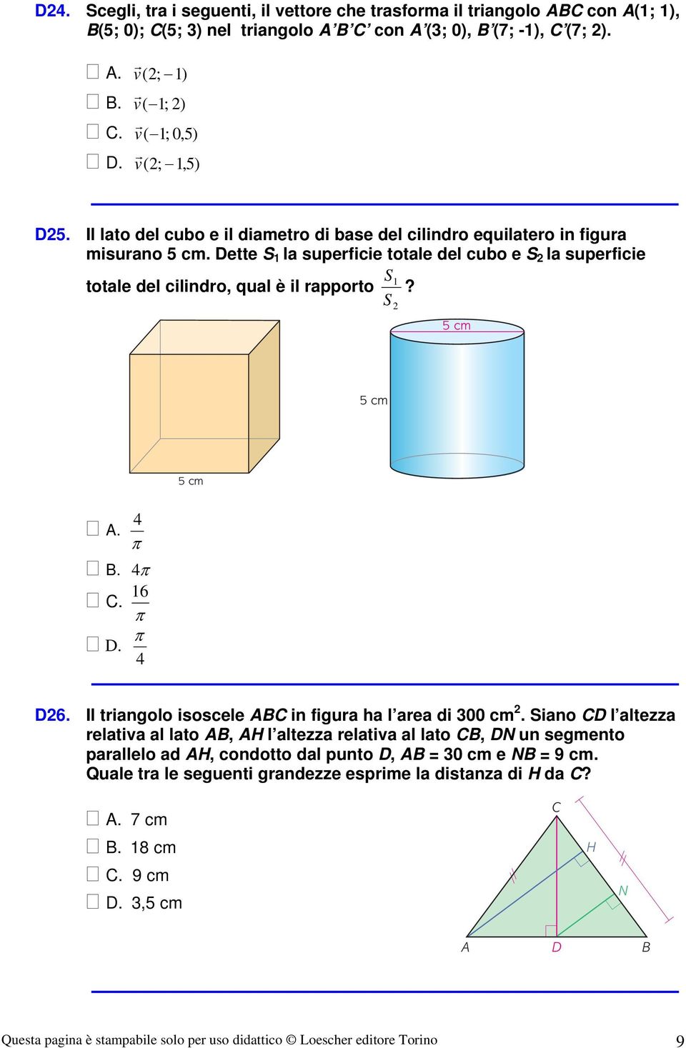 π 4 B. 4π 6. π D. 4 π cm D6. Il triangolo isoscele AB in figura ha l area di 300 cm.