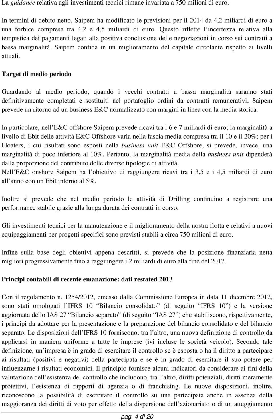 Questo riflette l incertezza relativa alla tempistica dei pagamenti legati alla positiva conclusione delle negoziazioni in corso sui contratti a bassa marginalità.