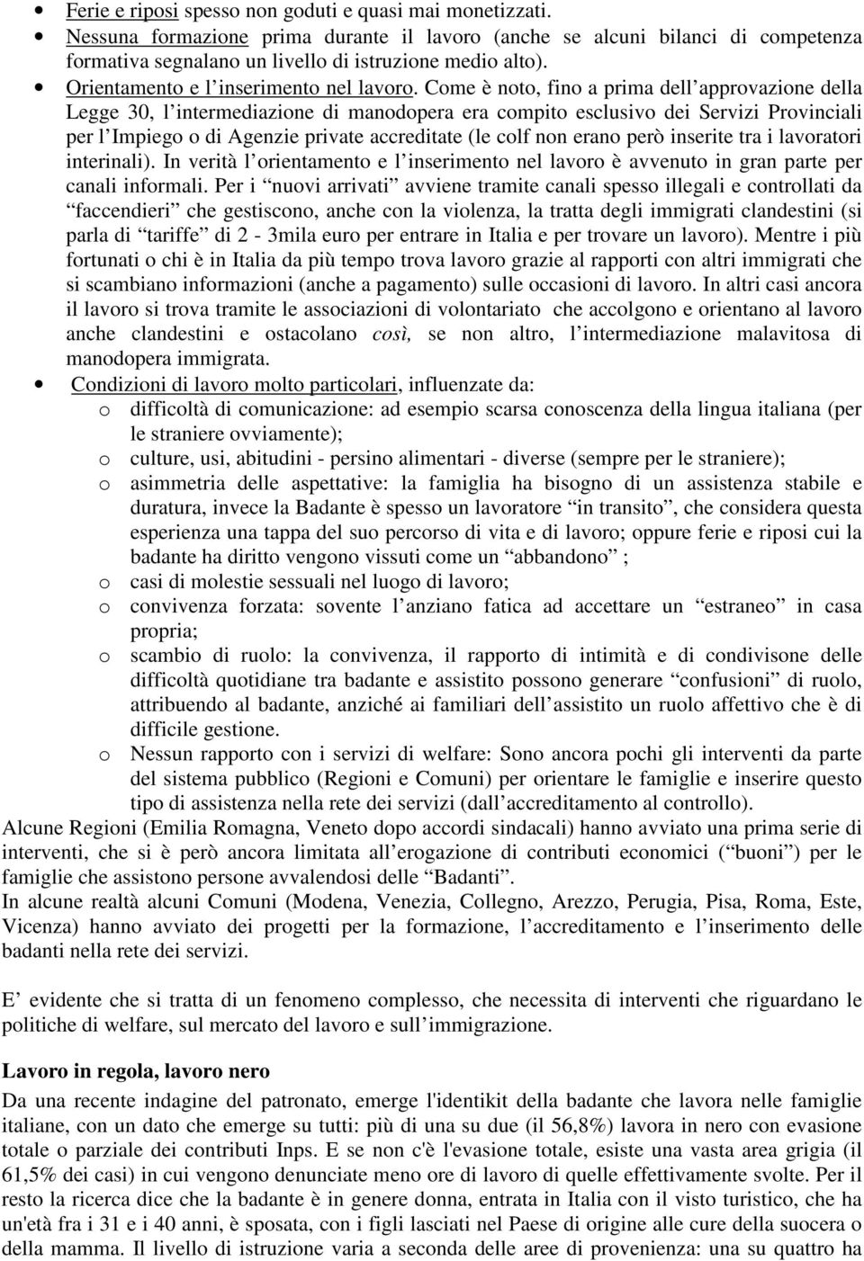 Come è noto, fino a prima dell approvazione della Legge 30, l intermediazione di manodopera era compito esclusivo dei Servizi Provinciali per l Impiego o di Agenzie private accreditate (le colf non