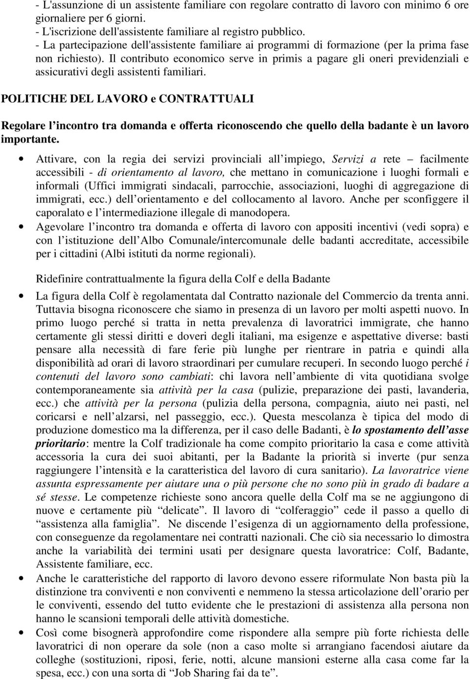 Il contributo economico serve in primis a pagare gli oneri previdenziali e assicurativi degli assistenti familiari.