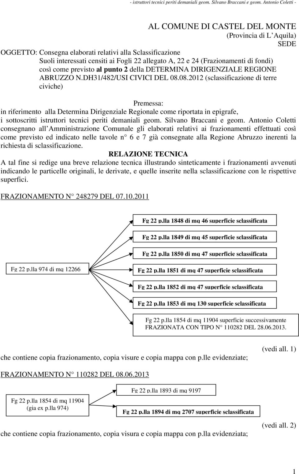 08.2012 (sclassificazione di terre civiche) Premessa: in riferimento alla Determina Dirigenziale Regionale come riportata in epigrafe, i sottoscritti istruttori tecnici periti demaniali geom.