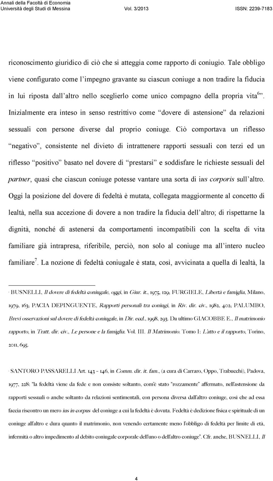 Inizialmente era inteso in senso restrittivo come dovere di astensione da relazioni sessuali con persone diverse dal proprio coniuge.