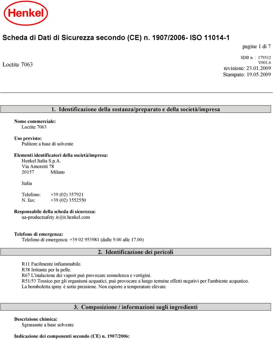 Identificazione della sostanza/preparato e della società/impresa Elementi identificatori della società/impresa: Henkel Italia S.p.A. Via Amoretti 78 20157 Milano Italia Telefono: +39 (02) 357921 N.