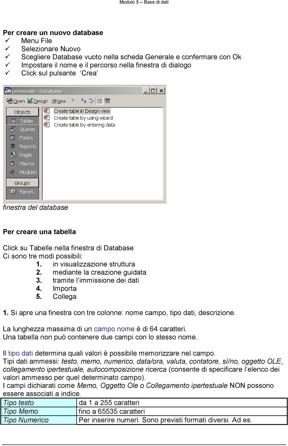 tramite l immissione dei dati 4. Importa 5. Collega 1. Si apre una finestra con tre colonne: nome campo, tipo dati, descrizione. La lunghezza massima di un campo nome è di 64 caratteri.