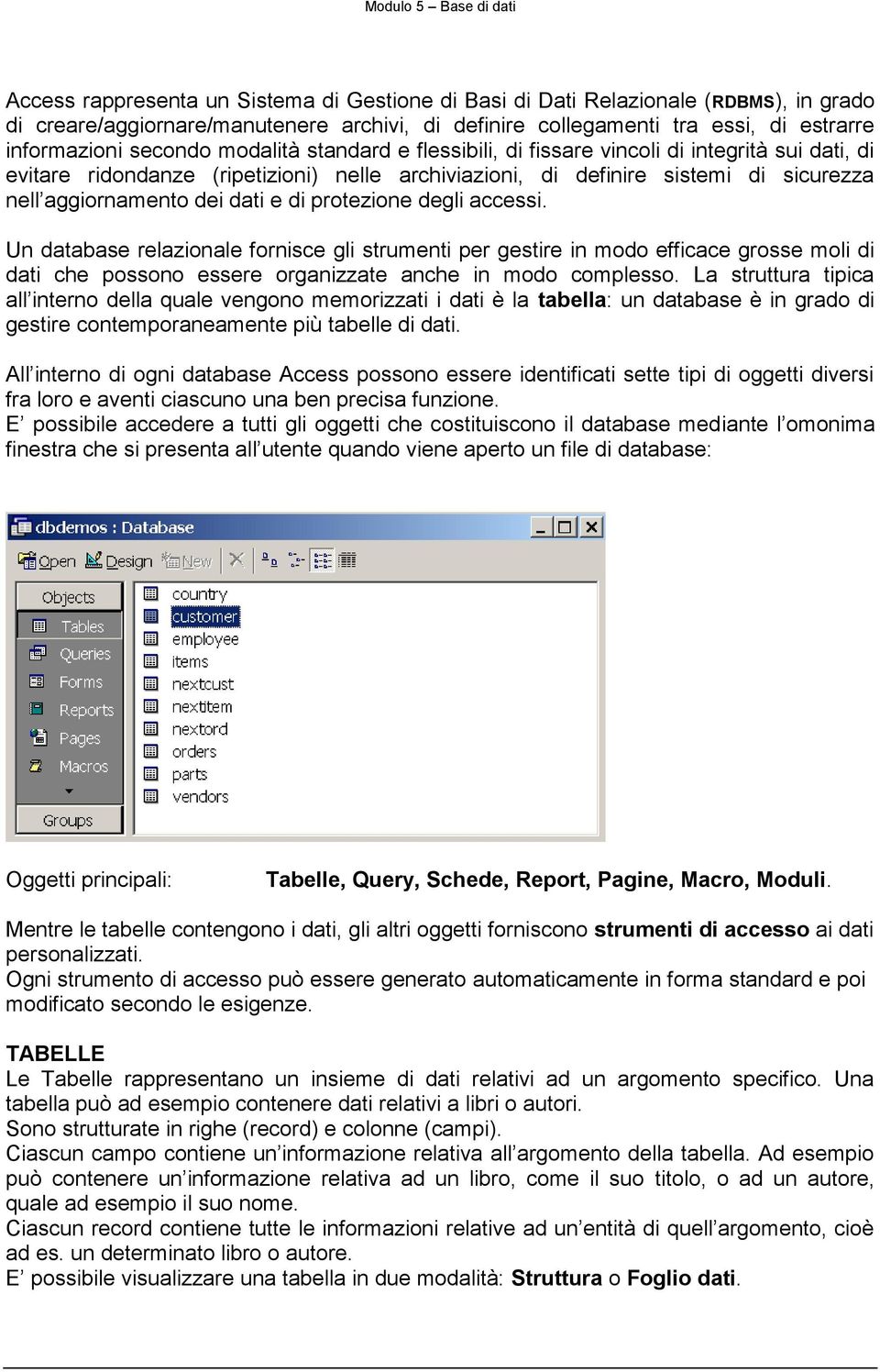 protezione degli accessi. Un database relazionale fornisce gli strumenti per gestire in modo efficace grosse moli di dati che possono essere organizzate anche in modo complesso.