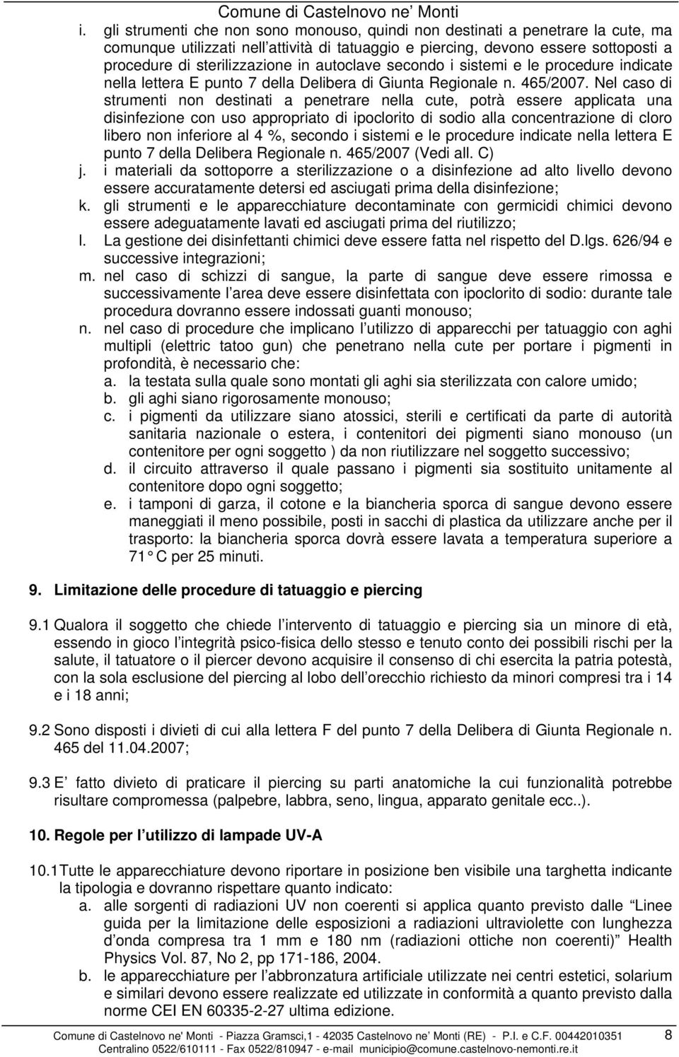 Nel caso di strumenti non destinati a penetrare nella cute, potrà essere applicata una disinfezione con uso appropriato di ipoclorito di sodio alla concentrazione di cloro libero non inferiore al 4