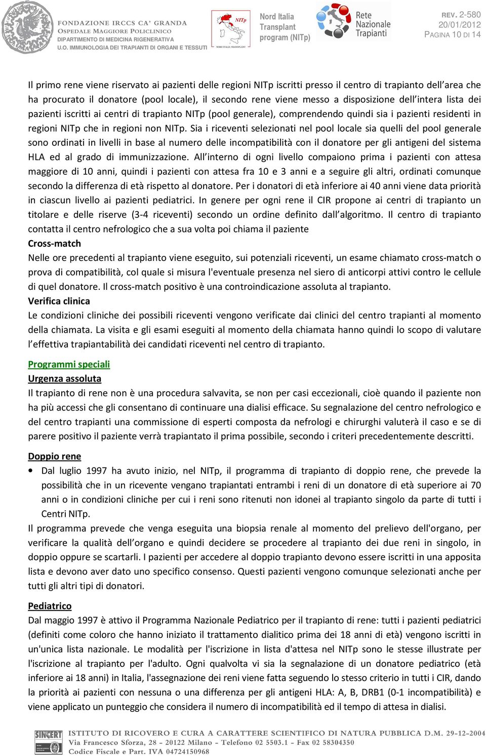 Sia i riceventi selezionati nel pool locale sia quelli del pool generale sono ordinati in livelli in base al numero delle incompatibilità con il donatore per gli antigeni del sistema HLA ed al grado