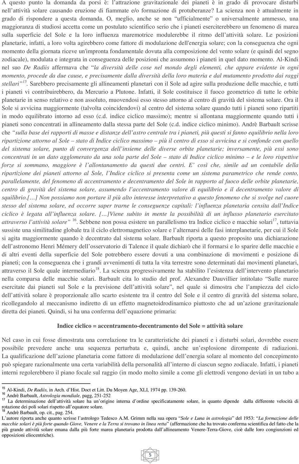 O, meglio, anche se non ufficialmente o universalmente ammesso, una maggioranza di studiosi accetta come un postulato scientifico serio che i pianeti eserciterebbero un fenomeno di marea sulla