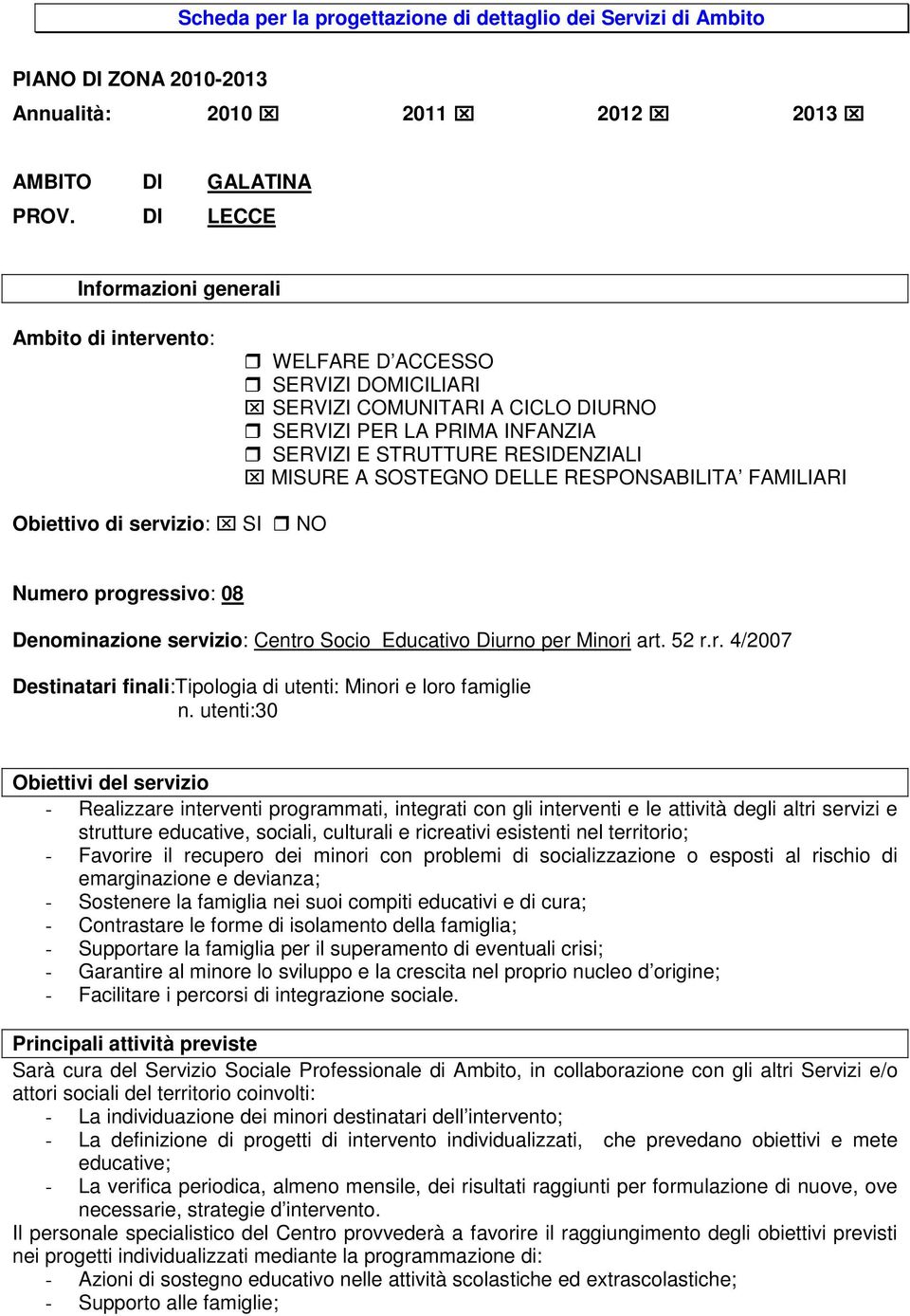 SOSTEGNO DELLE RESPONSABILITA FAMILIARI Obiettivo di servizio: SI NO Numero progressivo: 08 Denominazione servizio: Centro Socio_Educativo Diurno per Minori art. 52 r.r. 4/2007 Destinatari finali:tipologia di utenti: Minori e loro famiglie n.