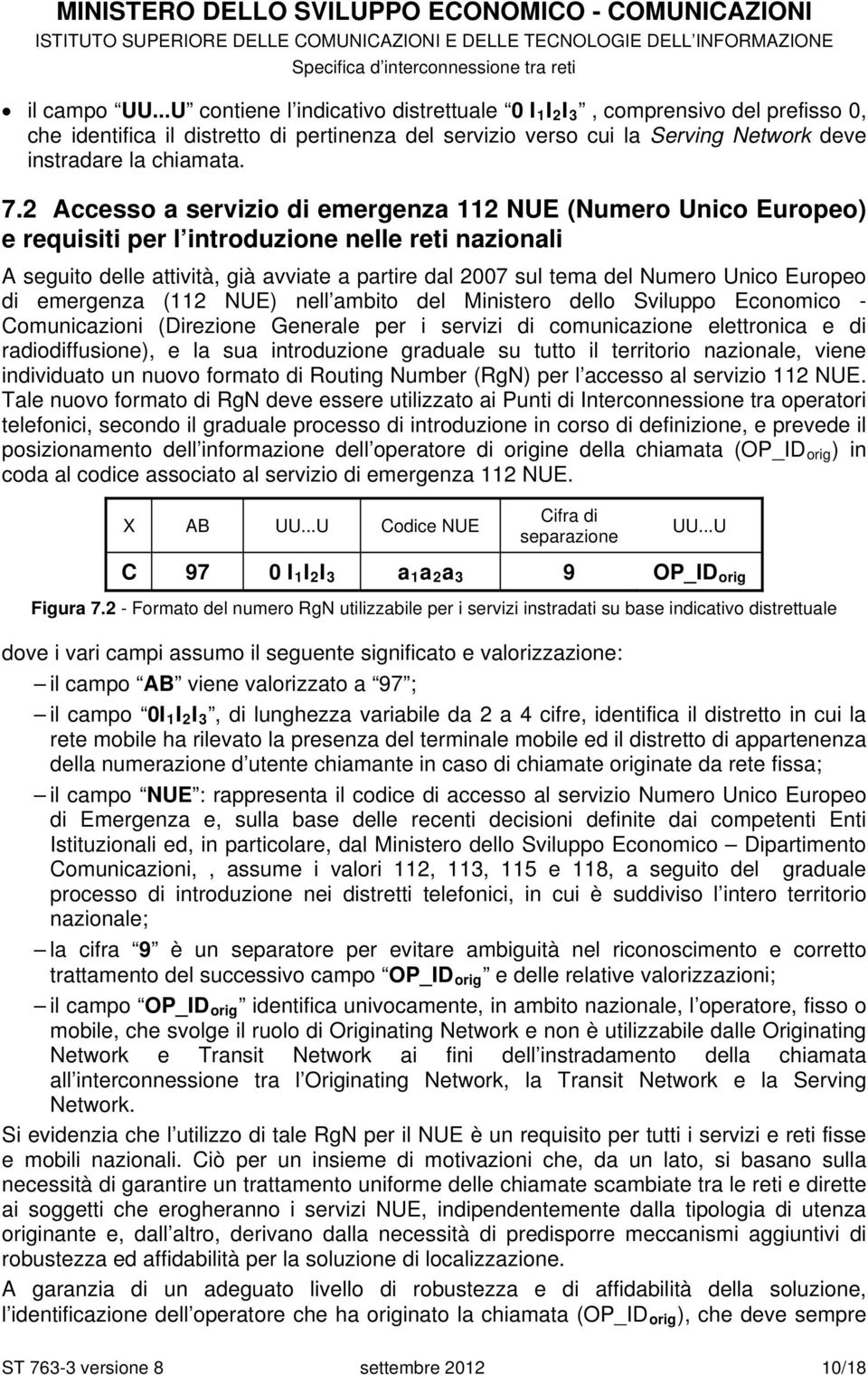 2 Accesso a servizio di emergenza 112 NUE (Numero Unico Europeo) e requisiti per l introduzione nelle reti nazionali A seguito delle attività, già avviate a partire dal 2007 sul tema del Numero Unico