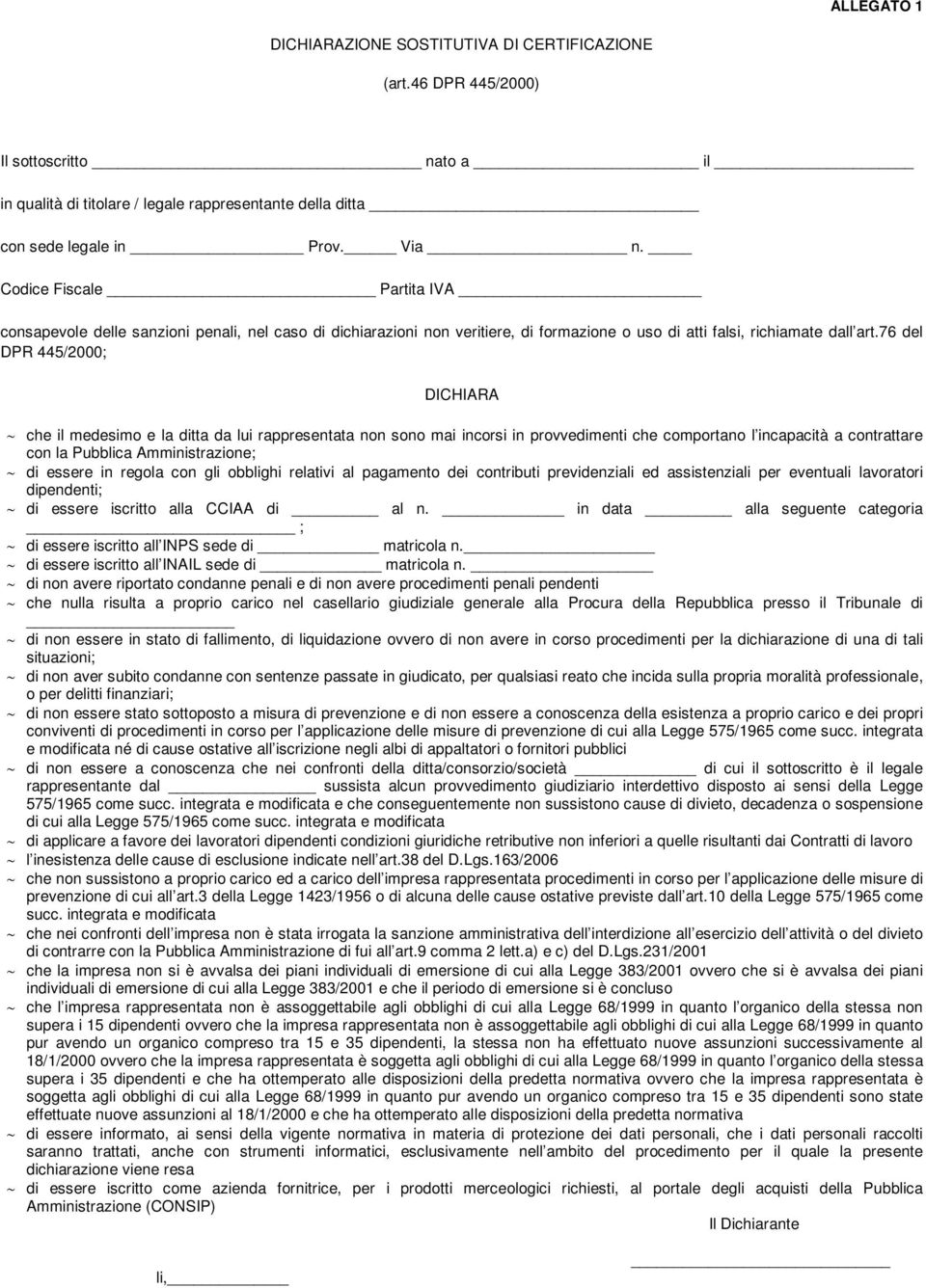 76 del DPR 445/2000; DICHIARA che il medesimo e la ditta da lui rappresentata non sono mai incorsi in provvedimenti che comportano l incapacità a contrattare con la Pubblica Amministrazione; di