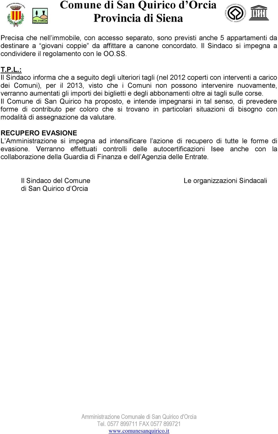 : Il Sindaco informa che a seguito degli ulteriori tagli (nel 2012 coperti con interventi a carico dei Comuni), per il 2013, visto che i Comuni non possono intervenire nuovamente, verranno aumentati