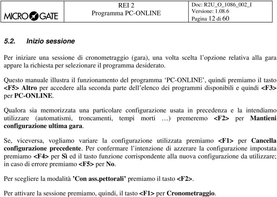 Qualora sia memorizzata una particolare configurazione usata in precedenza e la intendiamo utilizzare (automatismi, troncamenti, tempi morti ) premeremo <F2> per Mantieni configurazione ultima gara.