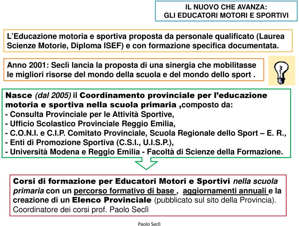 Nasce (dal 2005) il Coordinamento provinciale per l educazione motoria e sportiva nella scuola primaria,composto da: - Consulta Provinciale per le Attività Sportive, - Ufficio Scolastico Provinciale