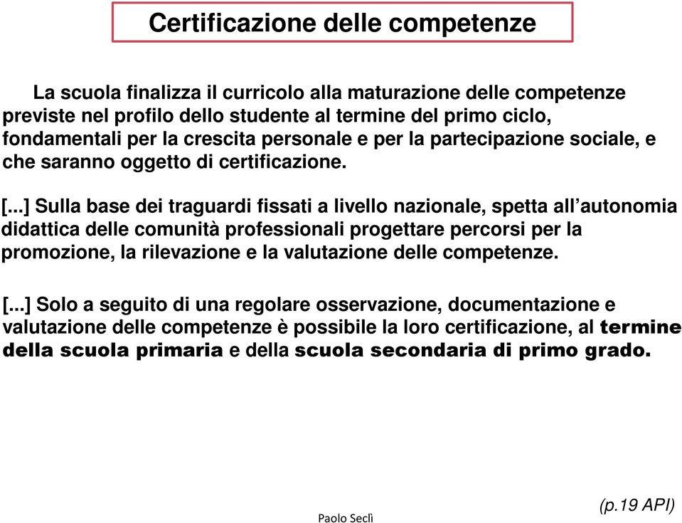 ..] Sulla base dei traguardi fissati a livello nazionale, spetta all autonomia didattica delle comunità professionali progettare percorsi per la promozione, la rilevazione e