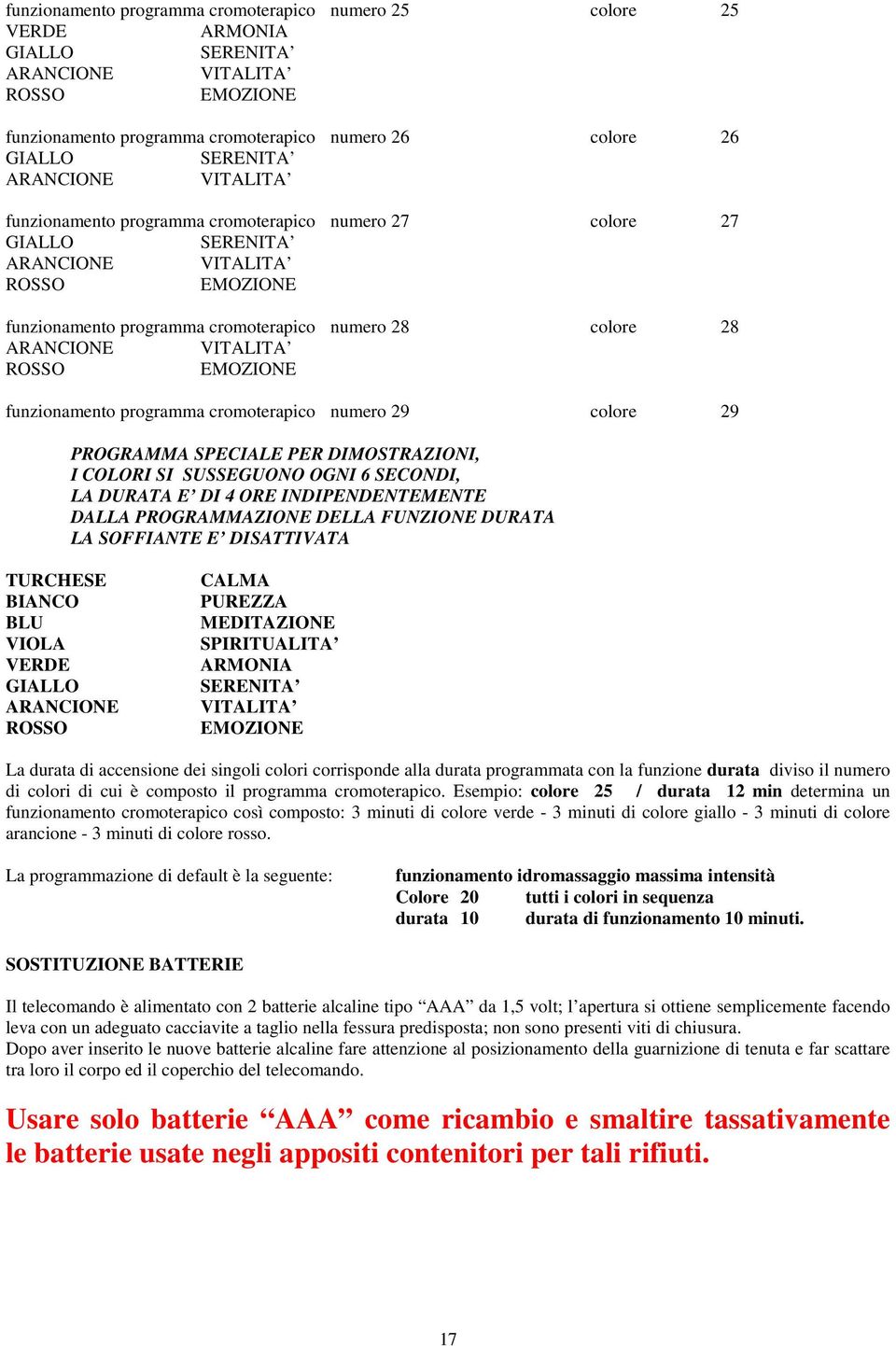 numero 29 colore 29 PROGRAMMA SPECIALE PER DIMOSTRAZIONI, I COLORI SI SUSSEGUONO OGNI 6 SECONDI, LA DURATA E DI 4 ORE INDIPENDENTEMENTE DALLA PROGRAMMAZIONE DELLA FUNZIONE DURATA LA SOFFIANTE E