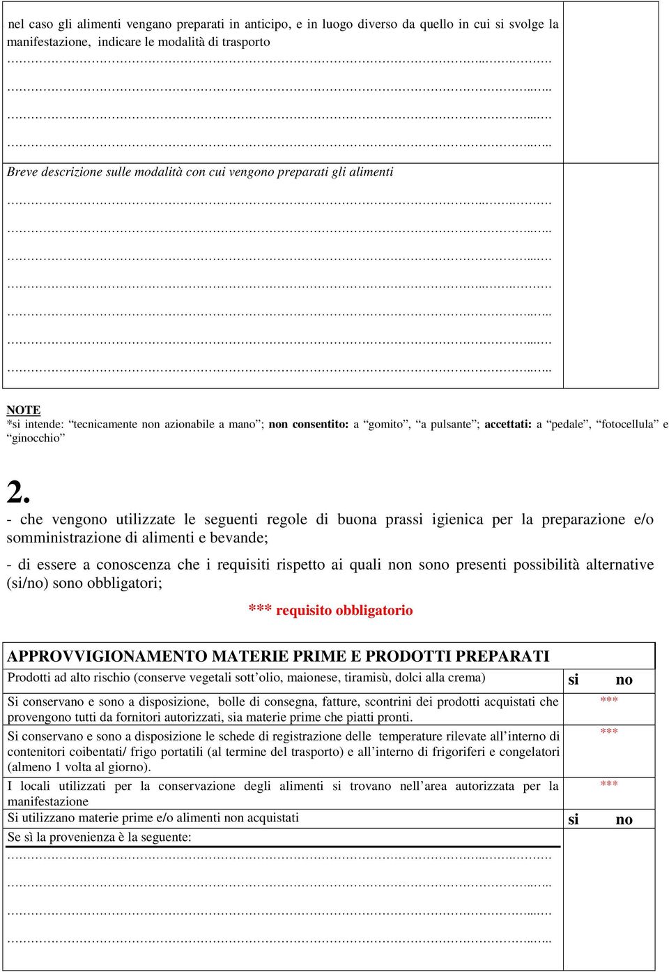 - che vengono utilizzate le seguenti regole di buona prassi igienica per la preparazione e/o somministrazione di alimenti e bevande; - di essere a conoscenza che i requisiti rispetto ai quali non