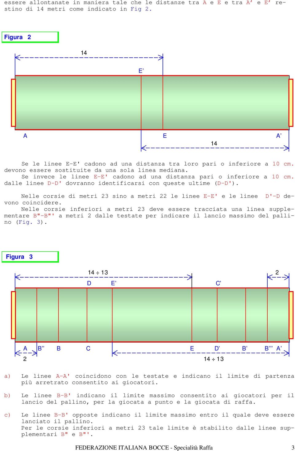 Se invece le linee E-E' cadono ad una distanza pari o inferiore a 10 cm. dalle linee D-D' dovranno identificarsi con queste ultime (D-D'.