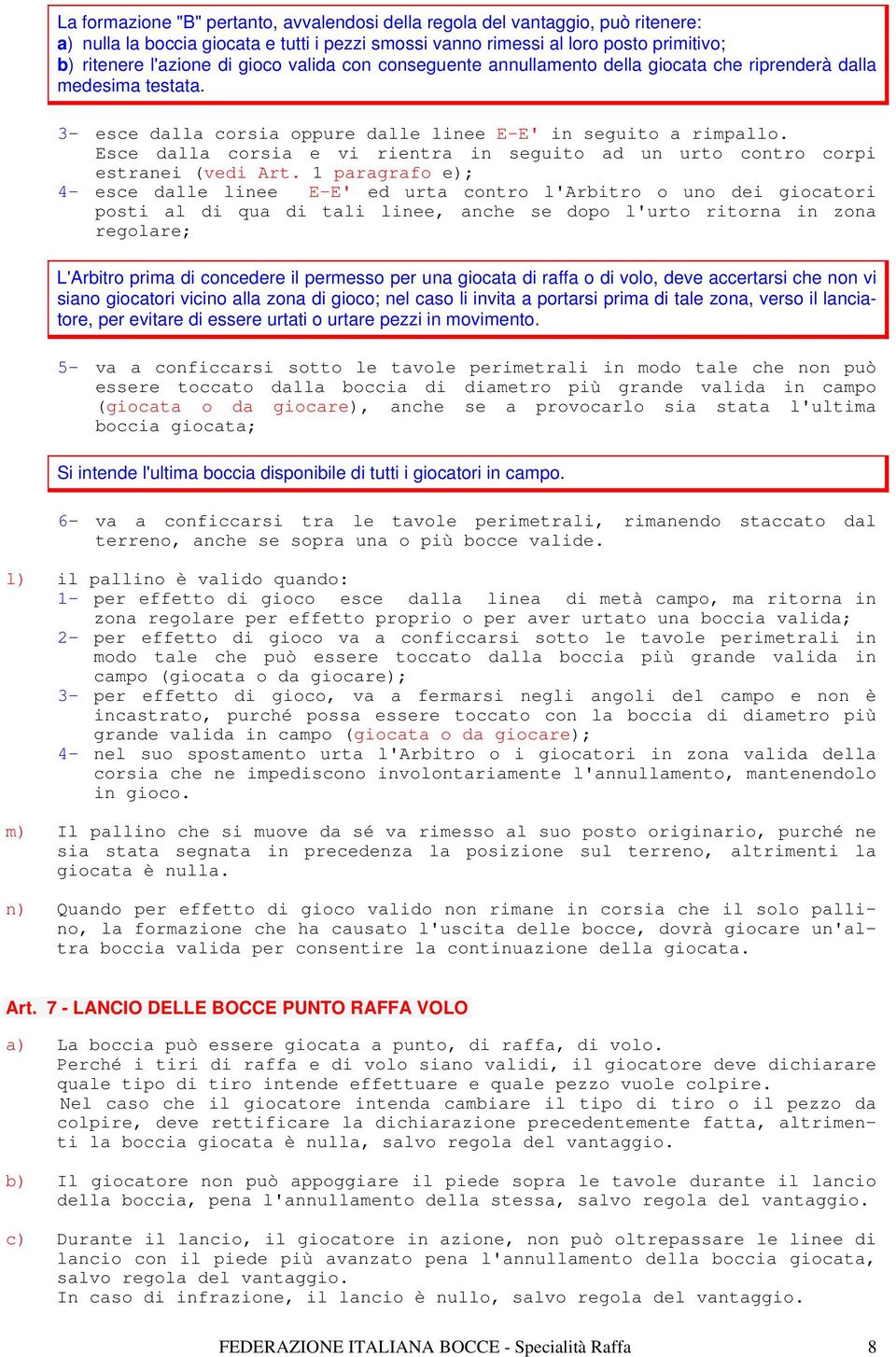 Esce dalla corsia e vi rientra in seguito ad un urto contro corpi estranei (vedi Art.