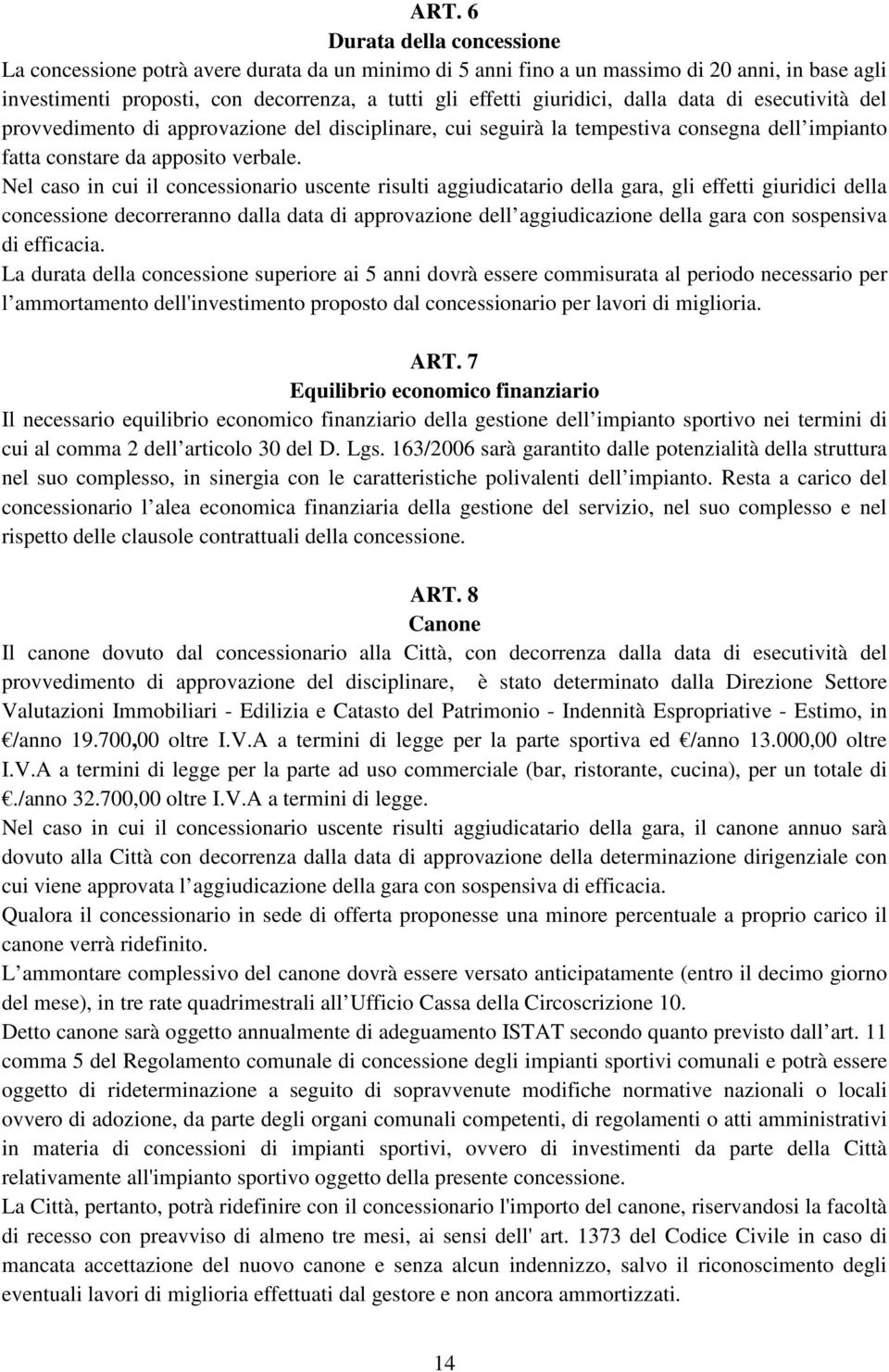 Nel caso in cui il concessionario uscente risulti aggiudicatario della gara, gli effetti giuridici della concessione decorreranno dalla data di approvazione dell aggiudicazione della gara con