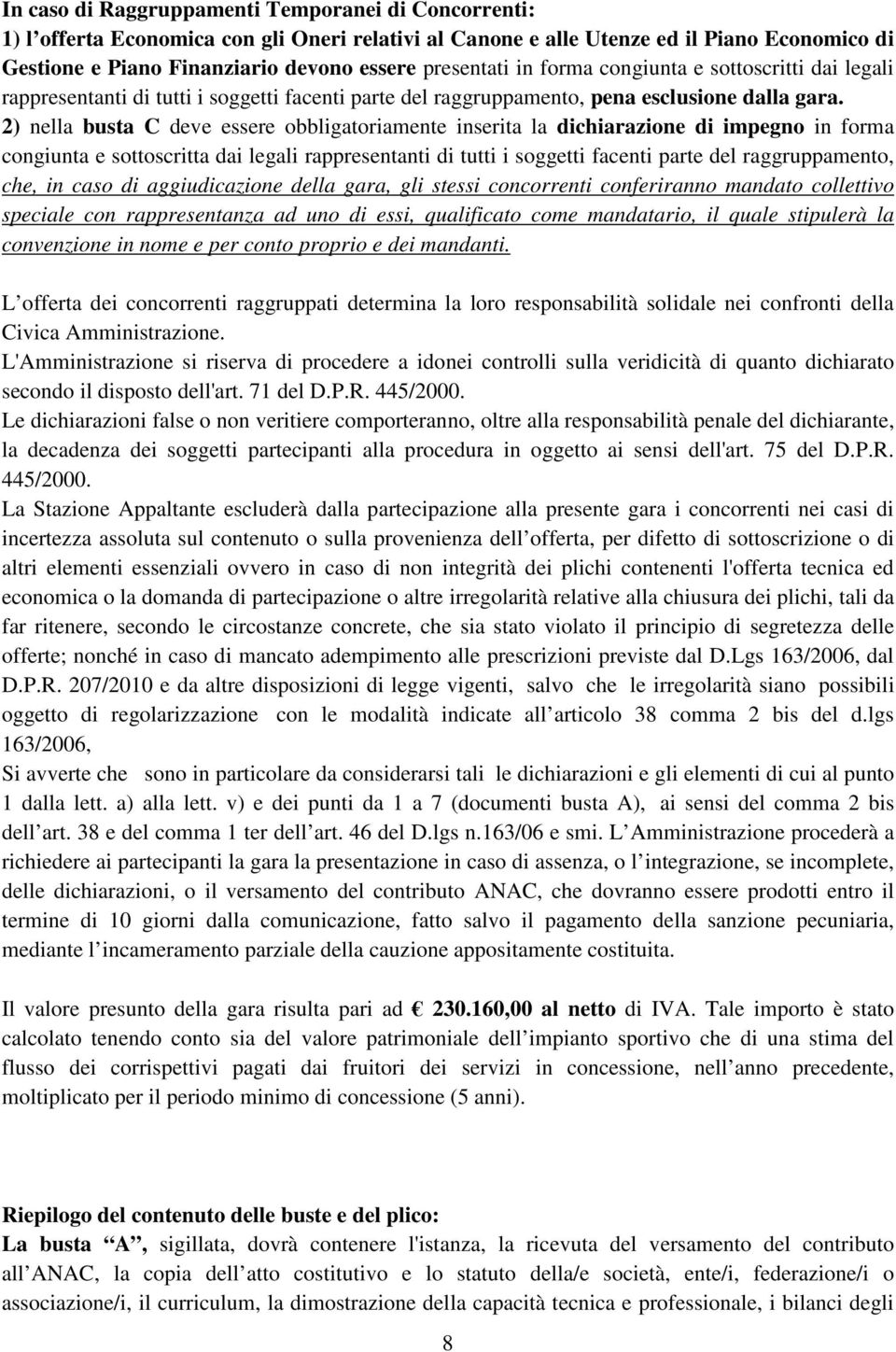 2) nella busta C deve essere obbligatoriamente inserita la dichiarazione di impegno in forma congiunta e sottoscritta dai legali rappresentanti di tutti i soggetti facenti parte del raggruppamento,