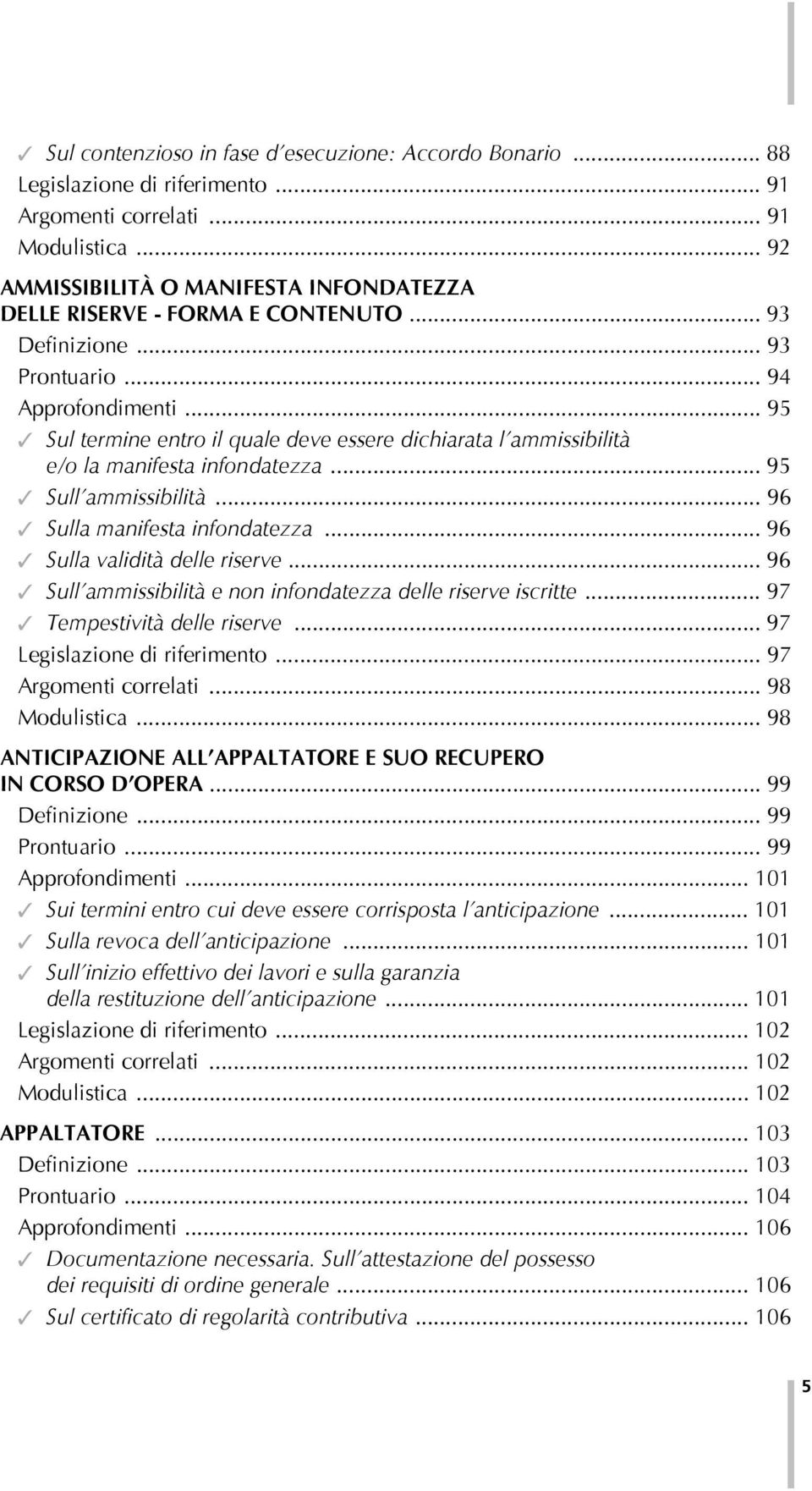 .. 95 Sul termine entro il quale deve essere dichiarata l ammissibilità e/o la manifesta infondatezza... 95 Sull ammissibilità... 96 Sulla manifesta infondatezza... 96 Sulla validità delle riserve.