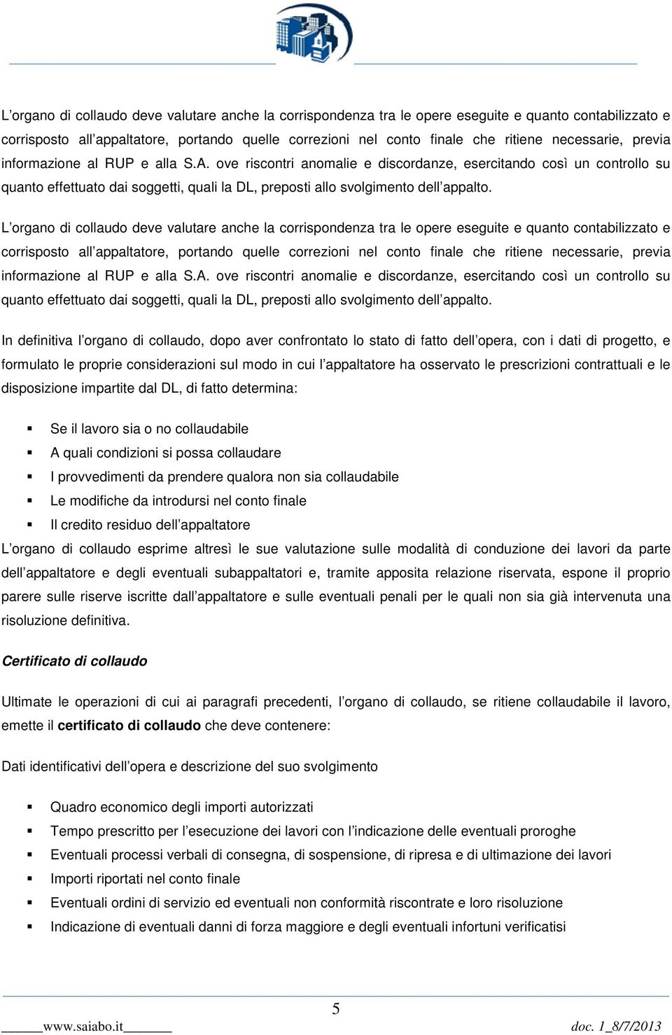 ove riscontri anomalie e discordanze, esercitando così un controllo su quanto effettuato dai soggetti, quali la DL, preposti allo svolgimento dell appalto.