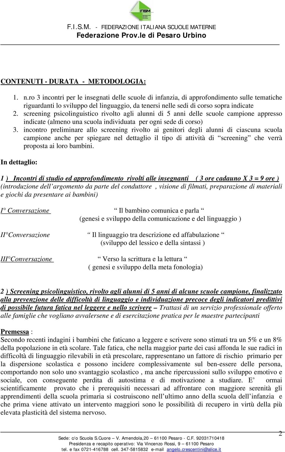 screening psicolinguistico rivolto agli alunni di 5 anni delle scuole campione appresso indicate (almeno una scuola individuata per ogni sede di corso) 3.