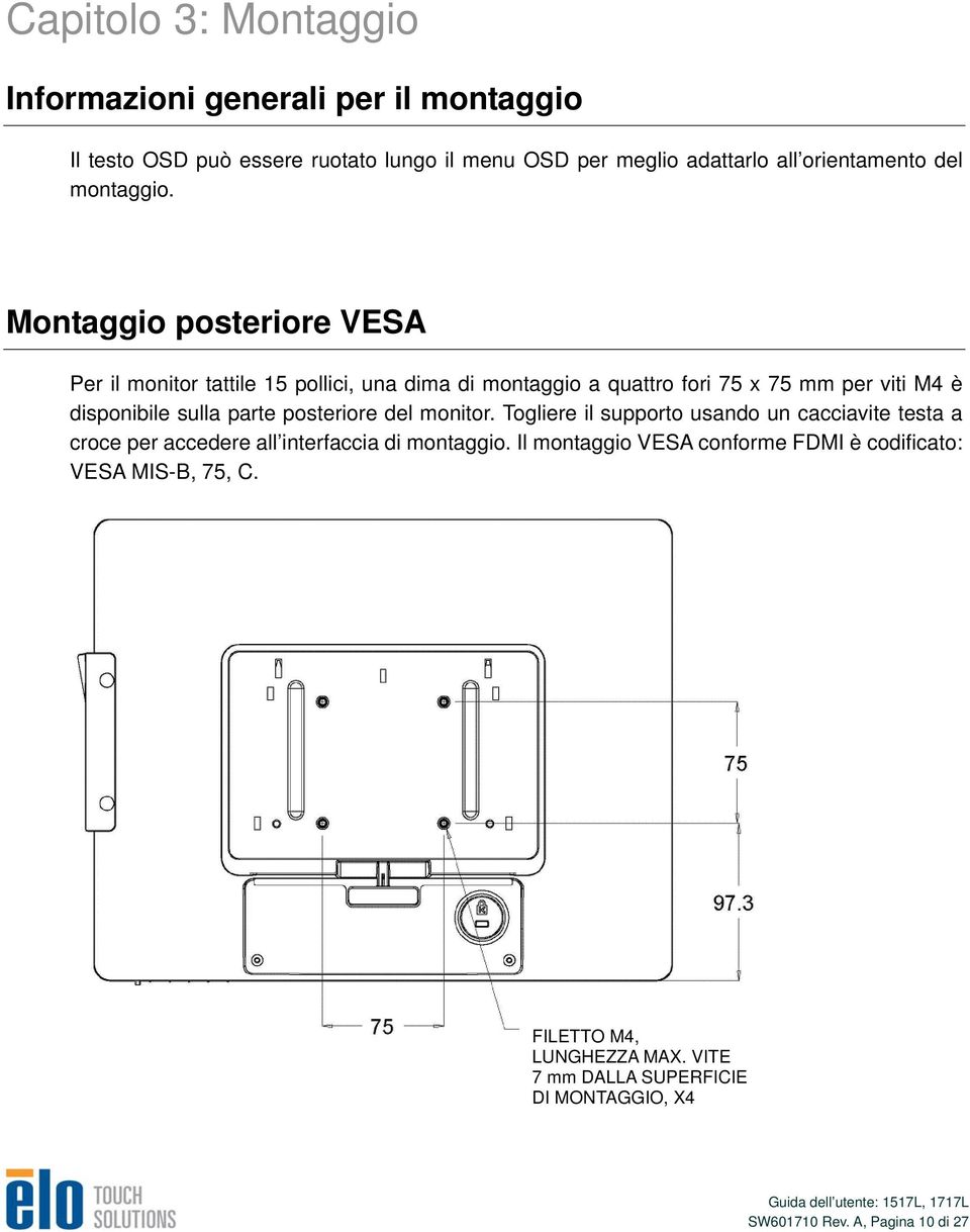 Montaggio posteriore VESA Per il monitor tattile 15 pollici, una dima di montaggio a quattro fori 75 x 75 mm per viti M4 è disponibile sulla parte