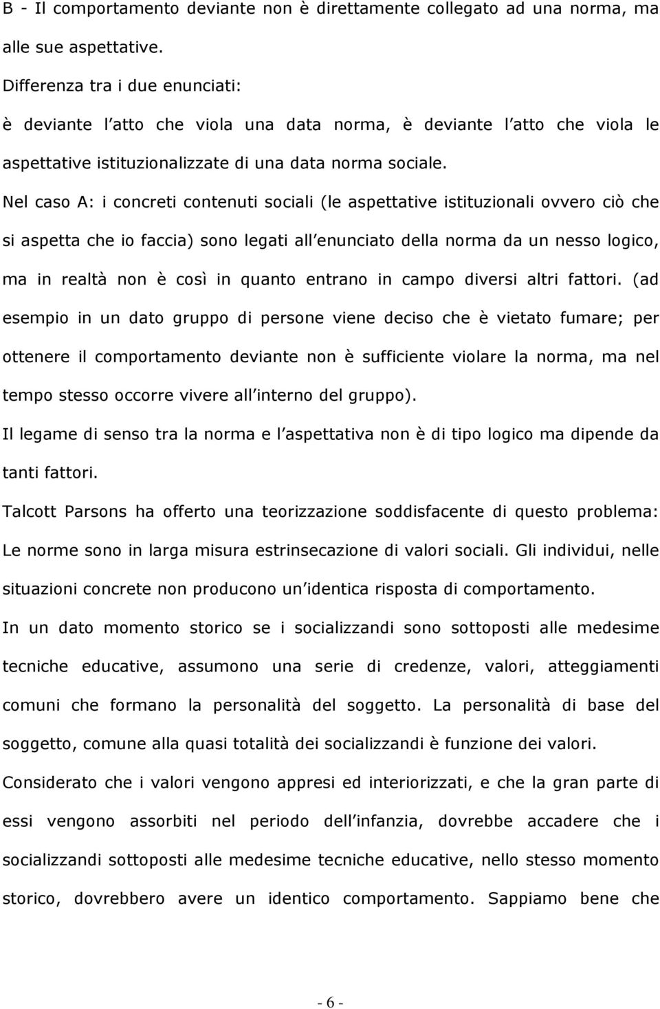 Nel caso A: i concreti contenuti sociali (le aspettative istituzionali ovvero ciò che si aspetta che io faccia) sono legati all enunciato della norma da un nesso logico, ma in realtà non è così in