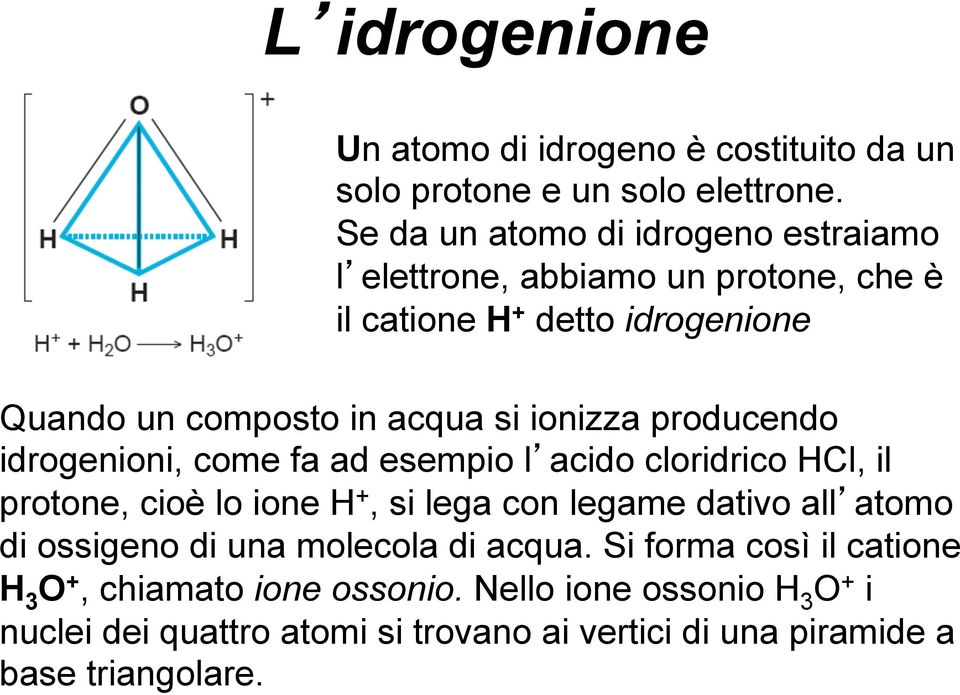 ionizza producendo idrogenioni, come fa ad esempio l acido cloridrico HCl, il protone, cioè lo ione H +, si lega con legame dativo all atomo di