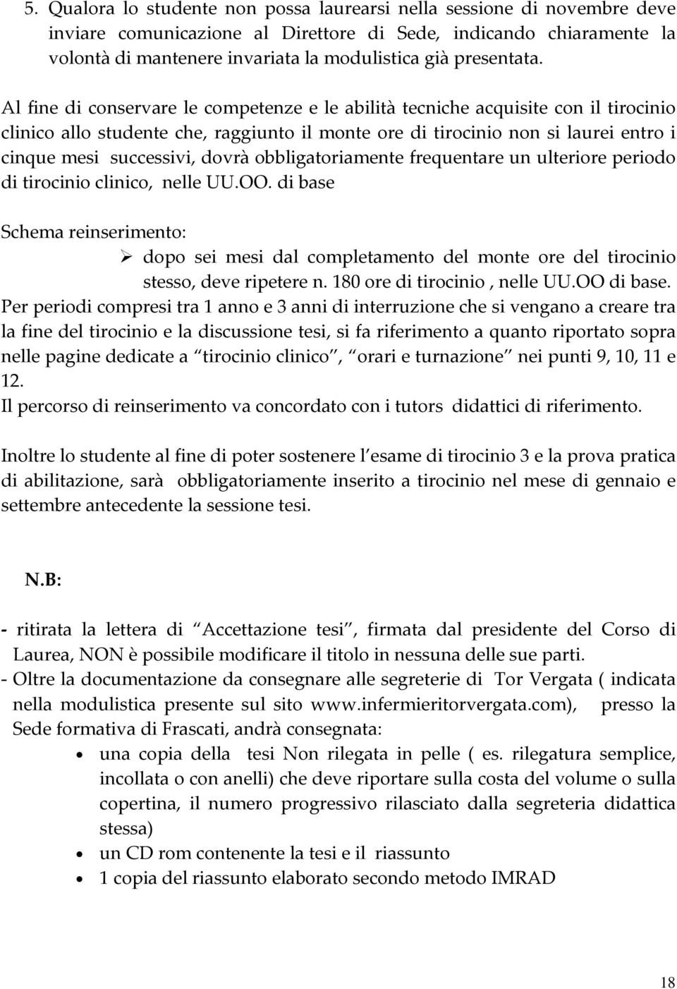 Al fine di conservare le competenze e le abilità tecniche acquisite con il tirocinio clinico allo studente che, raggiunto il monte ore di tirocinio non si laurei entro i cinque mesi successivi, dovrà