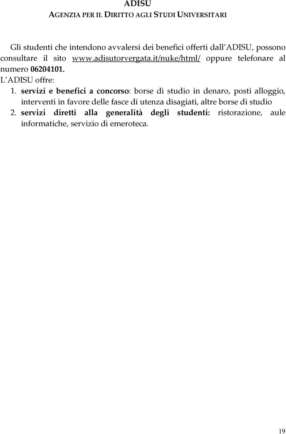 servizi e benefici a concorso: borse di studio in denaro, posti alloggio, interventi in favore delle fasce di utenza