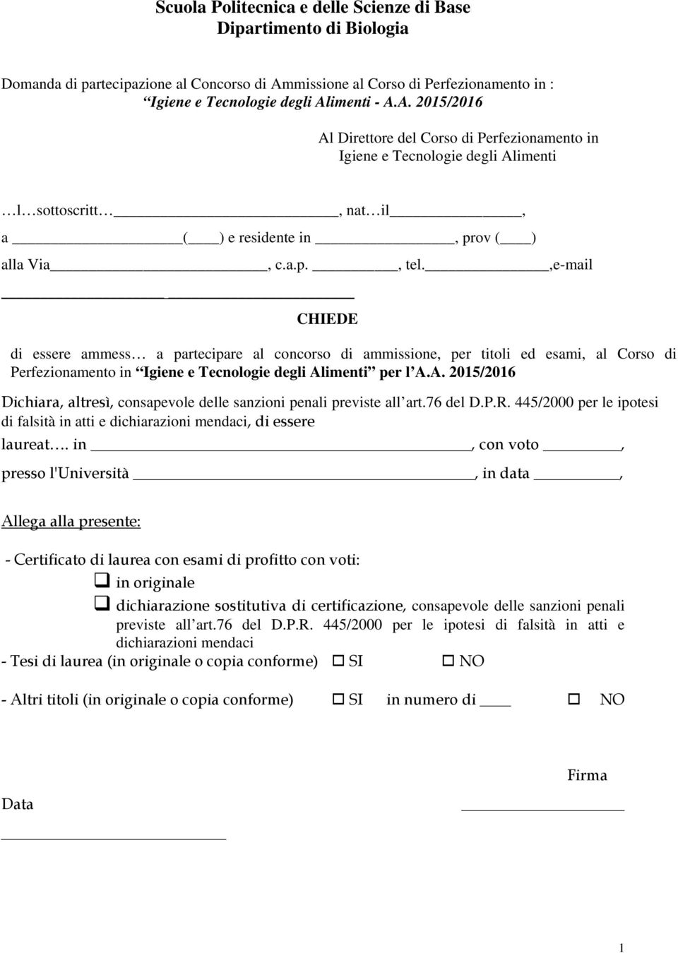 imenti - A.A. 2015/2016 Al Direttore del Corso di Perfezionamento in Igiene e Tecnologie degli Alimenti l sottoscritt, nat il, a ( ) e residente in, prov ( ) alla Via, c.a.p., tel.