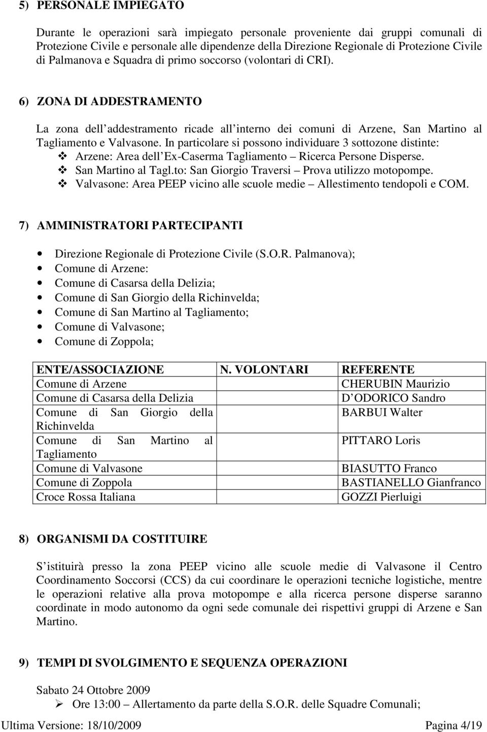 In particolare si possono individuare 3 sottozone distinte: Arzene: Area dell Ex-Caserma Tagliamento Ricerca Persone Disperse. San Martino al Tagl.to: San Giorgio Traversi Prova utilizzo motopompe.