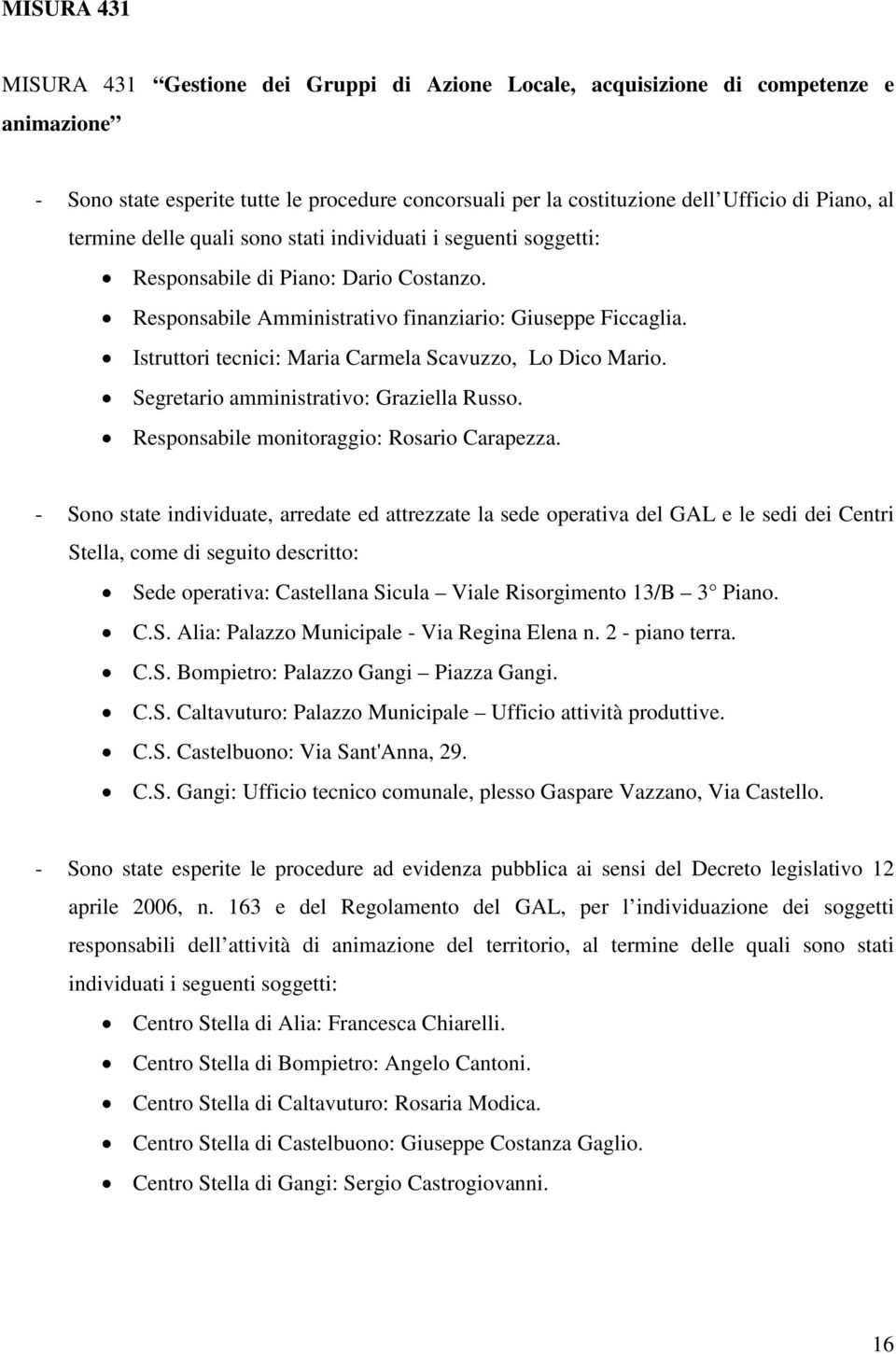 Istruttori tecnici: Maria Carmela Scavuzzo, Lo Dico Mario. Segretario amministrativo: Graziella Russo. Responsabile monitoraggio: Rosario Carapezza.