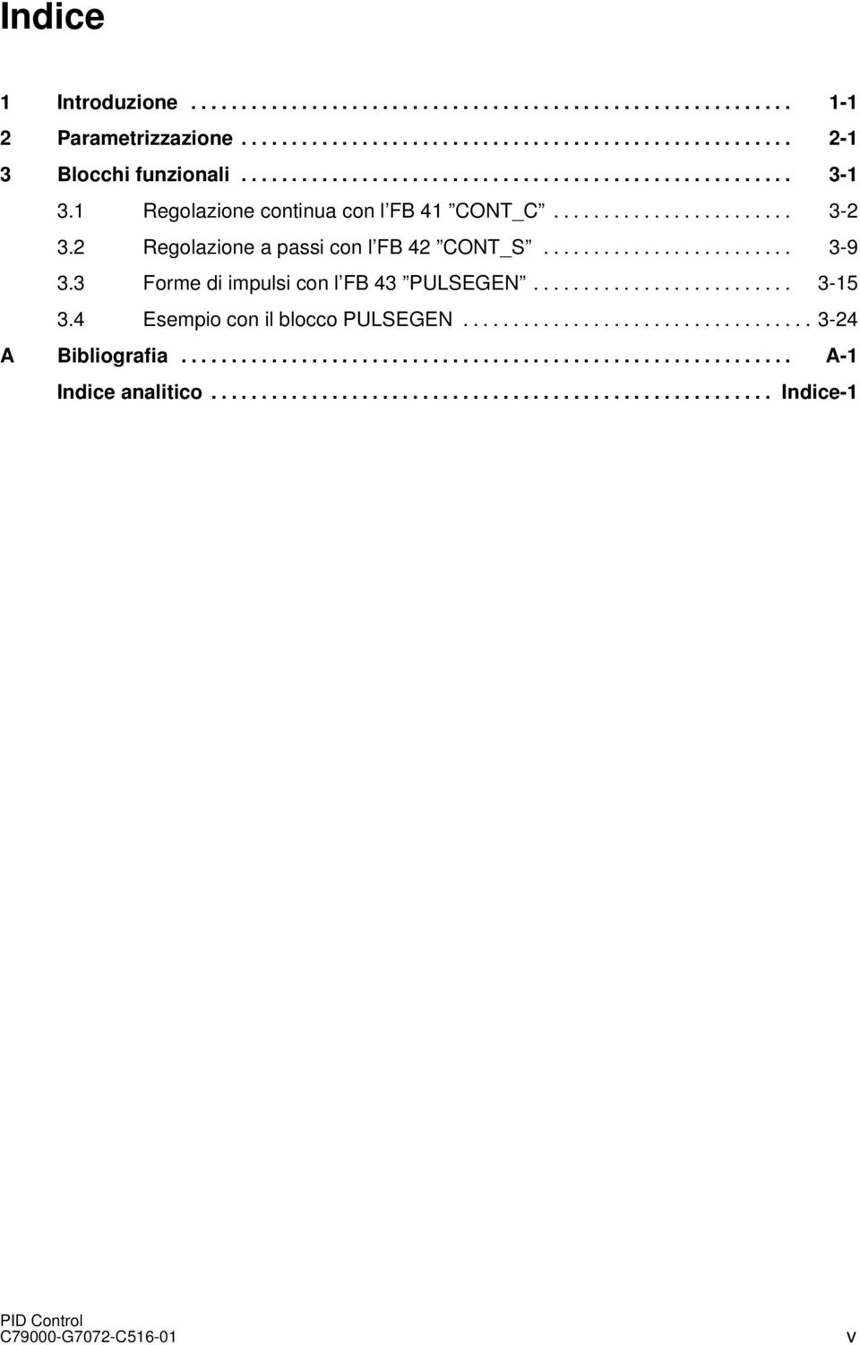 ........................ 3-9 3.3 Forme di impulsi con l FB 43 PULSEGEN.......................... 3-15 3.4 Esempio con il blocco PULSEGEN................................... 3-24 A Bibliografia.