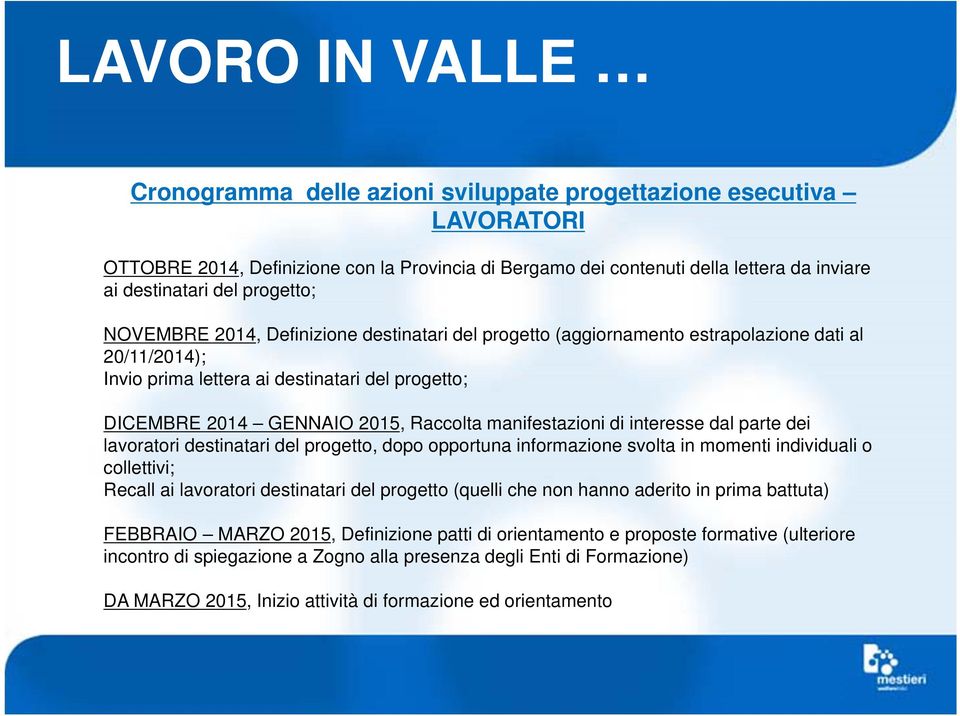 dal parte dei lavoratori destinatari del progetto, dopo opportuna informazione svolta in momenti individuali o collettivi; Recall ai lavoratori destinatari del progetto (quelli che non hanno aderito