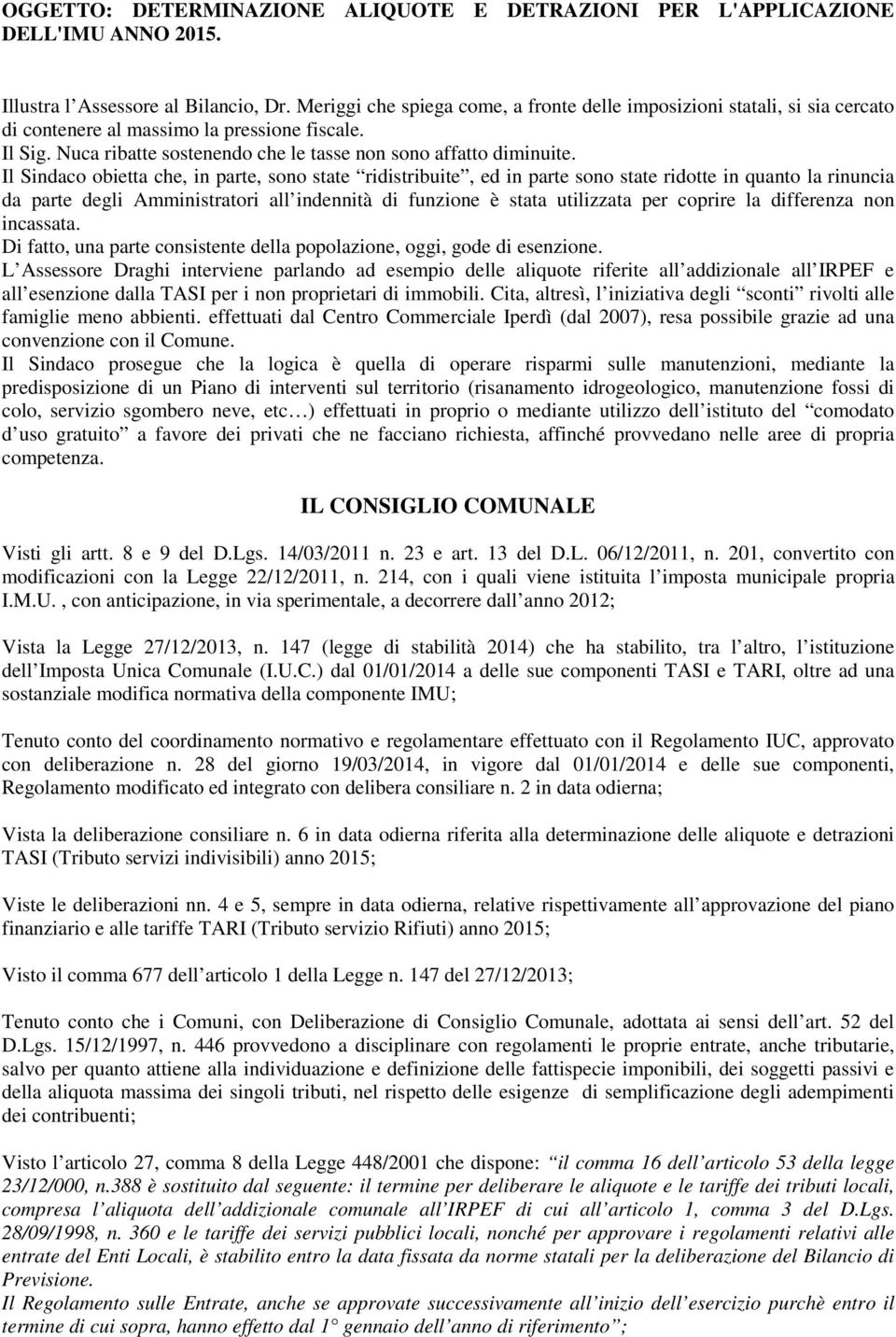 Il Sindaco obietta che, in parte, sono state ridistribuite, ed in parte sono state ridotte in quanto la rinuncia da parte degli Amministratori all indennità di funzione è stata utilizzata per coprire