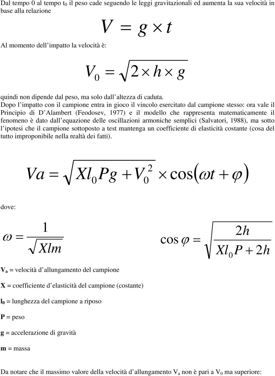 Dopo l impatto con il campione entra in gioco il vincolo esercitato dal campione stesso: ora vale il Principio di D Alambert (Feodosev, 1977) e il modello che rappresenta matematicamente il fenomeno