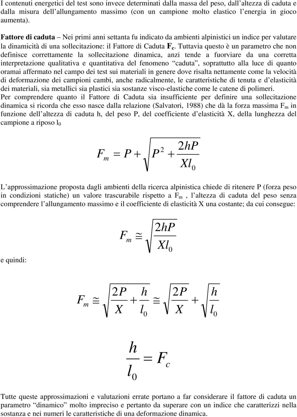 Tuttavia questo è un parametro che non definisce correttamente la sollecitazione dinamica, anzi tende a fuorviare da una corretta interpretazione qualitativa e quantitativa del fenomeno caduta,