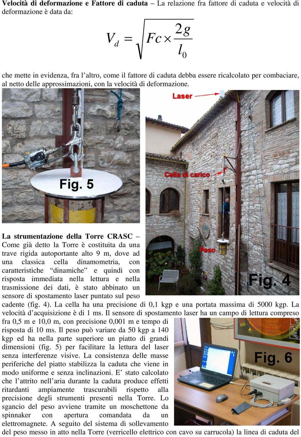 La strumentazione della Torre CRASC Come già detto la Torre è costituita da una trave rigida autoportante alto 9 m, dove ad una classica cella dinamometria, con caratteristiche dinamiche e quindi con