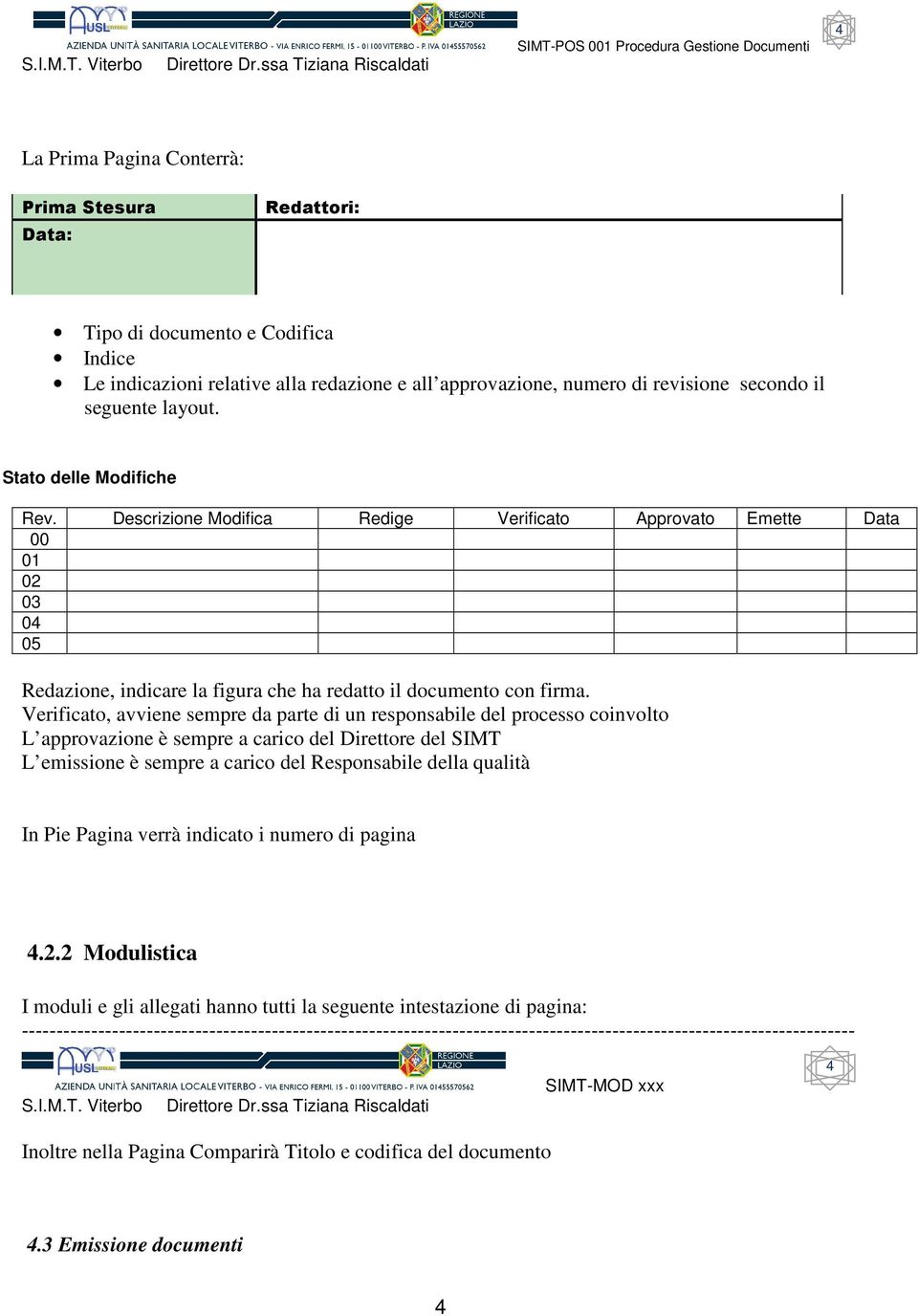 Verificato, avviene sempre da parte di un responsabile del processo coinvolto L approvazione è sempre a carico del Direttore del SIMT L emissione è sempre a carico del esponsabile della qualità In