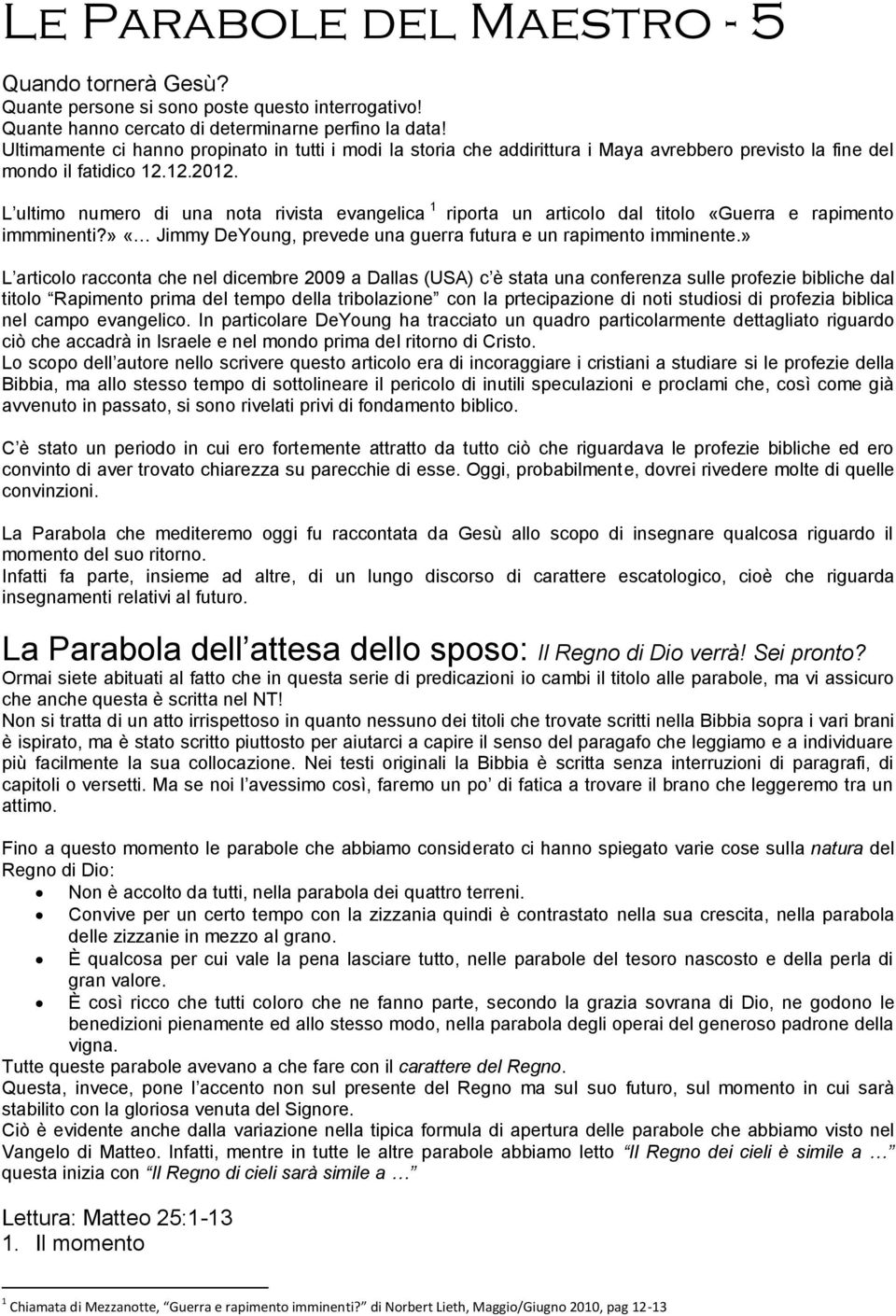 L ultimo numero di una nota rivista evangelica 1 riporta un articolo dal titolo «Guerra e rapimento immminenti?» «Jimmy DeYoung, prevede una guerra futura e un rapimento imminente.