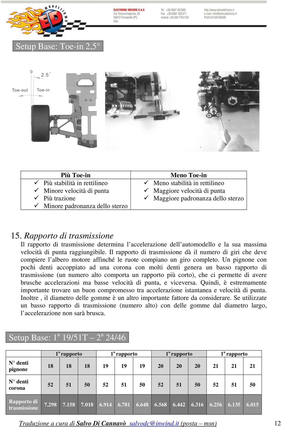 Il rapporto di trasmissione dà il numero di giri che deve compiere l albero motore affinché le ruote compiano un giro completo.