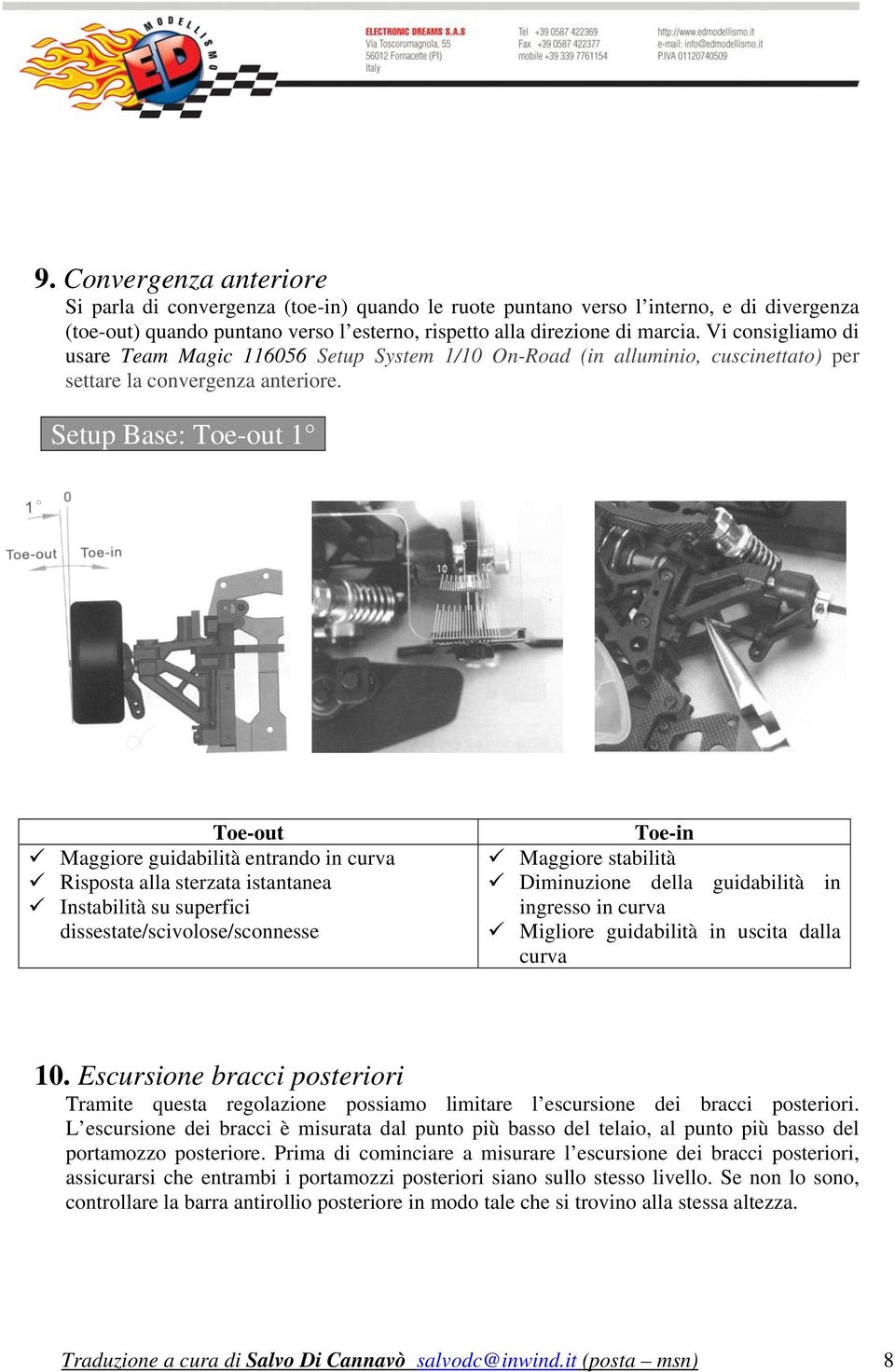 Setup Base: Toe-out 1 Toe-out Maggiore guidabilità entrando in curva Risposta alla sterzata istantanea Instabilità su superfici dissestate/scivolose/sconnesse Toe-in Maggiore stabilità Diminuzione